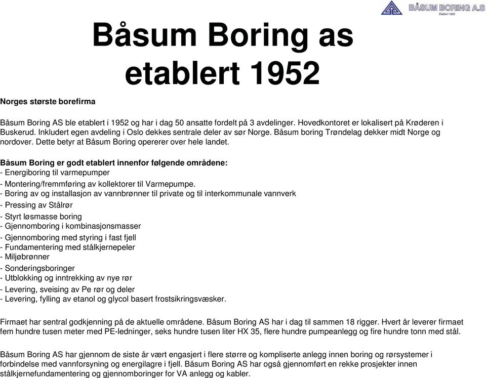 Båsum Boring er godt etablert innenfor følgende områdene: - Energiboring til varmepumper - Montering/fremmføring av kollektorer til Varmepumpe.