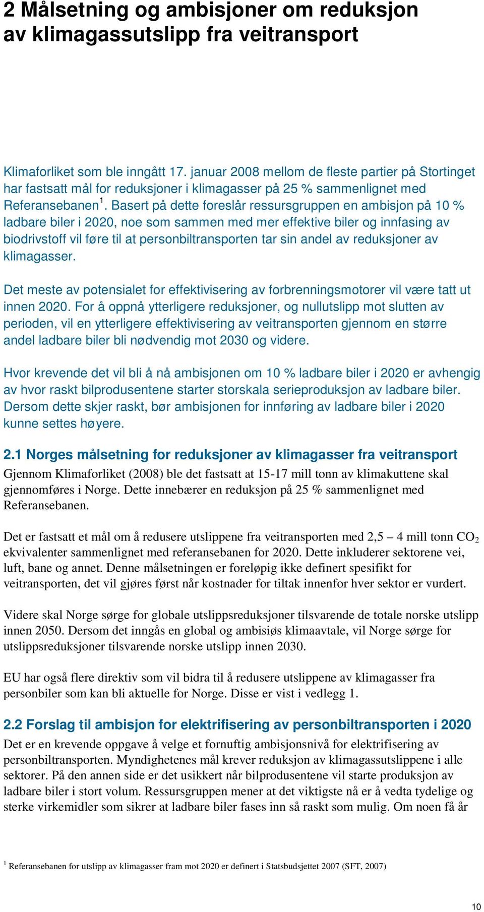 Basert på dette foreslår ressursgruppen en ambisjon på 10 % ladbare biler i 2020, noe som sammen med mer effektive biler og innfasing av biodrivstoff vil føre til at personbiltransporten tar sin