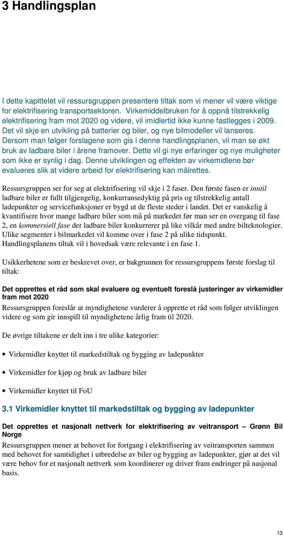 Det vil skje en utvikling på batterier og biler, og nye bilmodeller vil lanseres. Dersom man følger forslagene som gis i denne handlingsplanen, vil man se økt bruk av ladbare biler i årene framover.