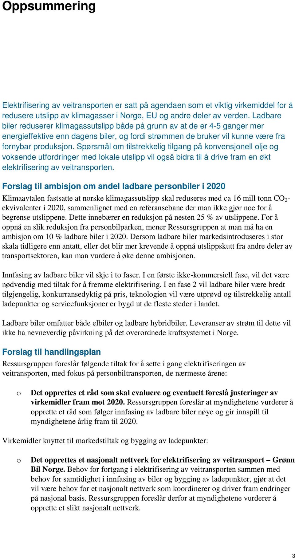 Spørsmål om tilstrekkelig tilgang på konvensjonell olje og voksende utfordringer med lokale utslipp vil også bidra til å drive fram en økt elektrifisering av veitransporten.