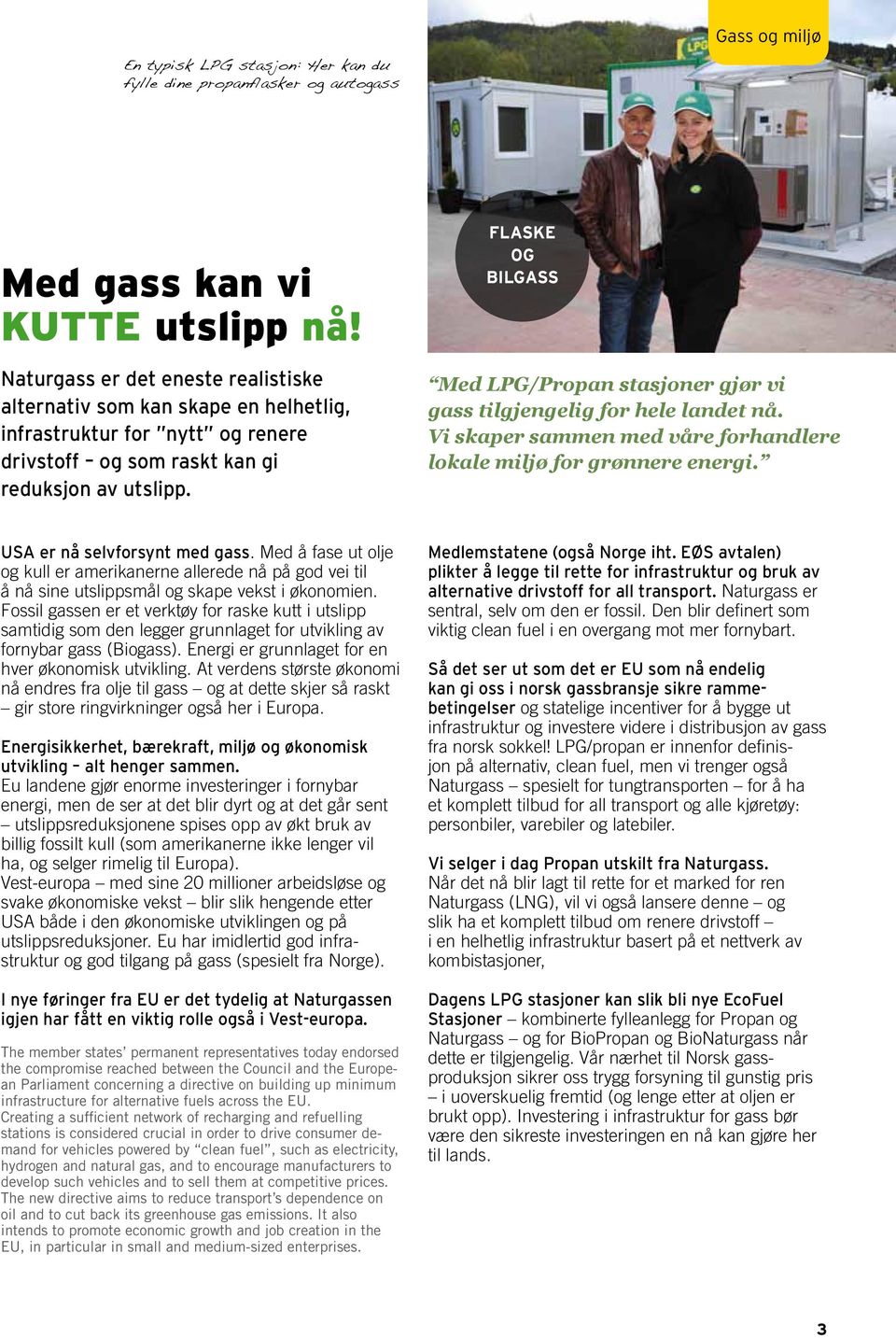 Flaske og BILgass Med LPG/Propan stasjoner gjør vi gass tilgjengelig for hele landet nå. Vi skaper sammen med våre forhandlere lokale miljø for grønnere energi. USA er nå selvforsynt med gass.