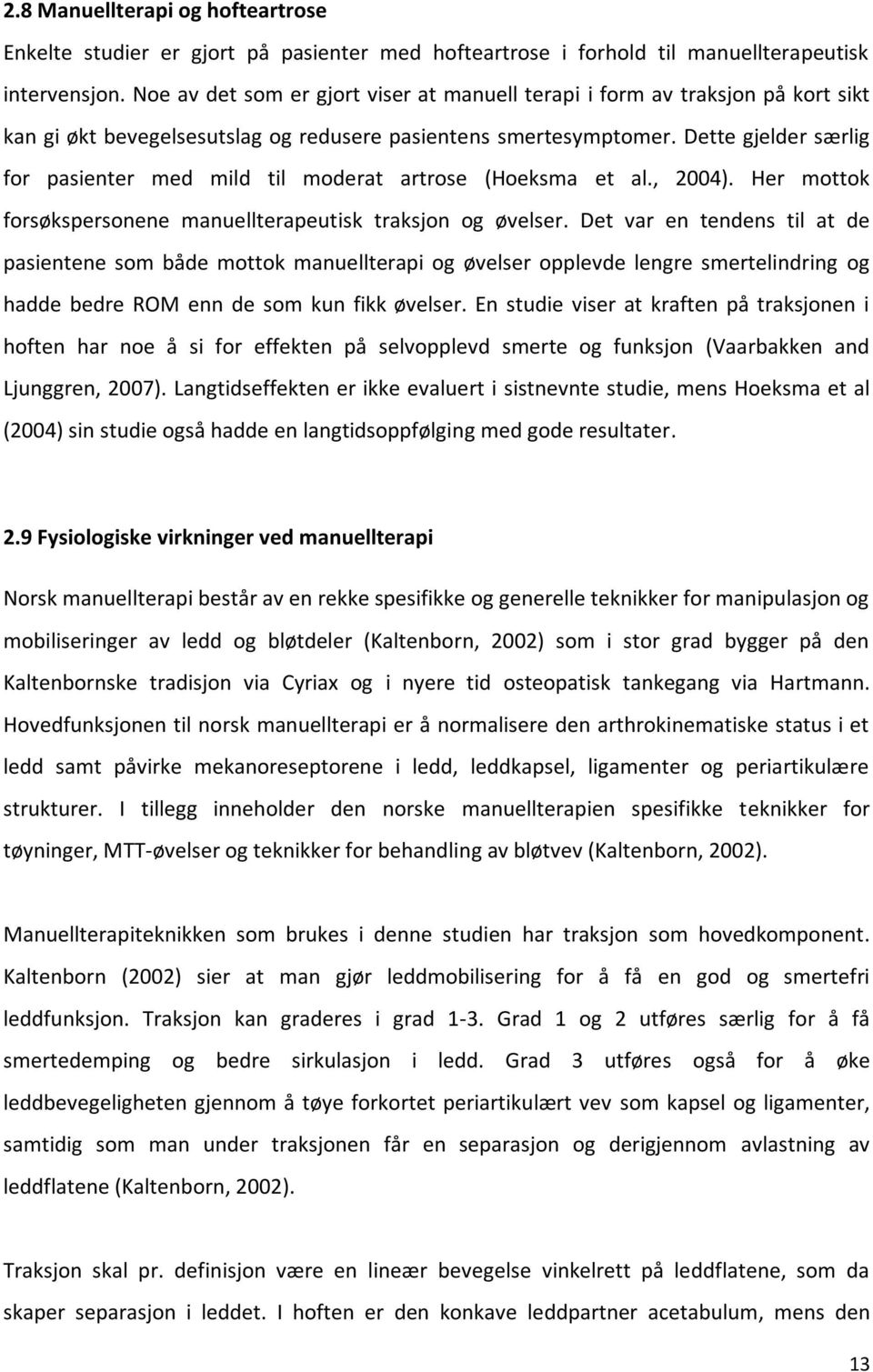 Dette gjelder særlig for pasienter med mild til moderat artrose (Hoeksma et al., 2004). Her mottok forsøkspersonene manuellterapeutisk traksjon og øvelser.