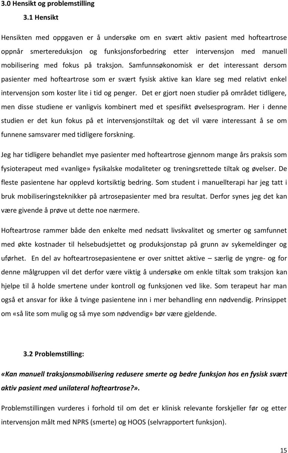 traksjon. Samfunnsøkonomisk er det interessant dersom pasienter med hofteartrose som er svært fysisk aktive kan klare seg med relativt enkel intervensjon som koster lite i tid og penger.