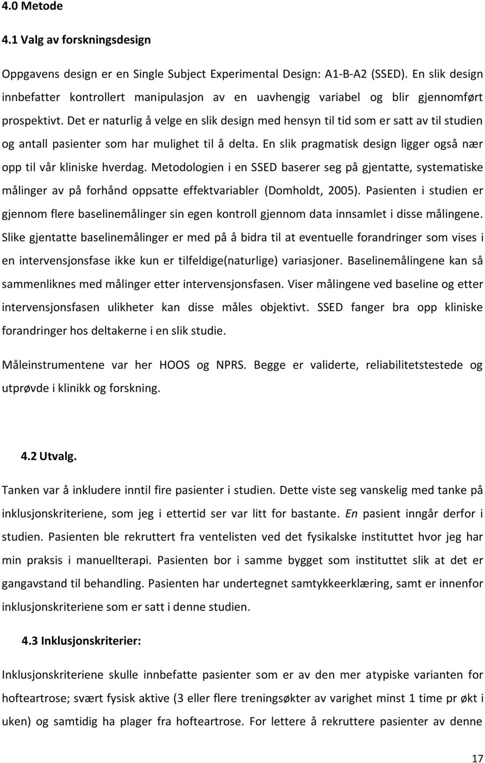 Det er naturlig å velge en slik design med hensyn til tid som er satt av til studien og antall pasienter som har mulighet til å delta.