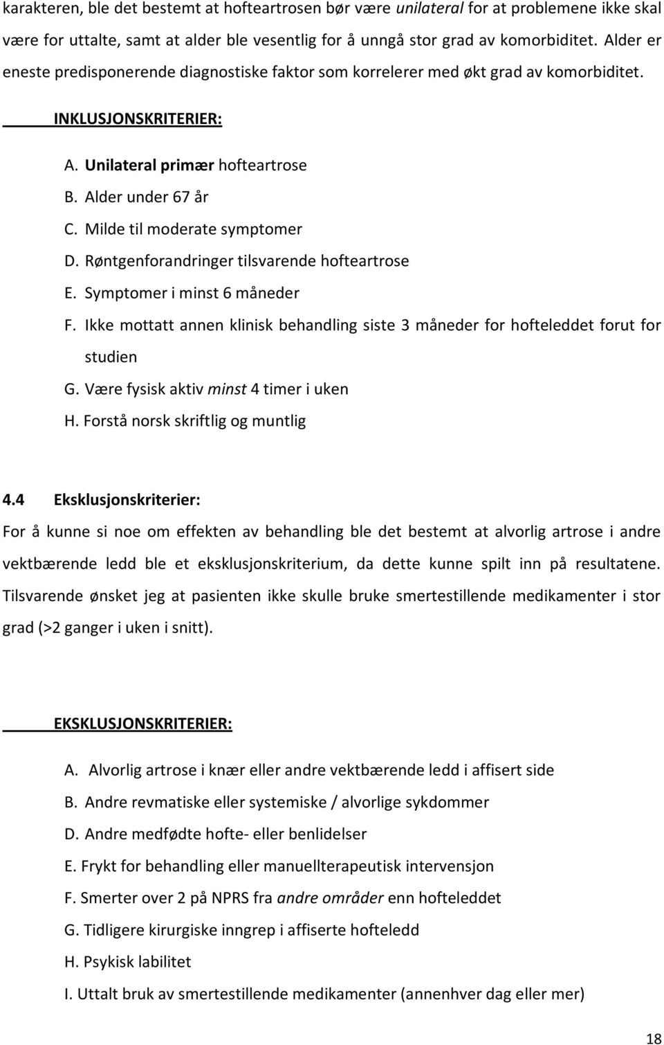 Milde til moderate symptomer D. Røntgenforandringer tilsvarende hofteartrose E. Symptomer i minst 6 måneder F.