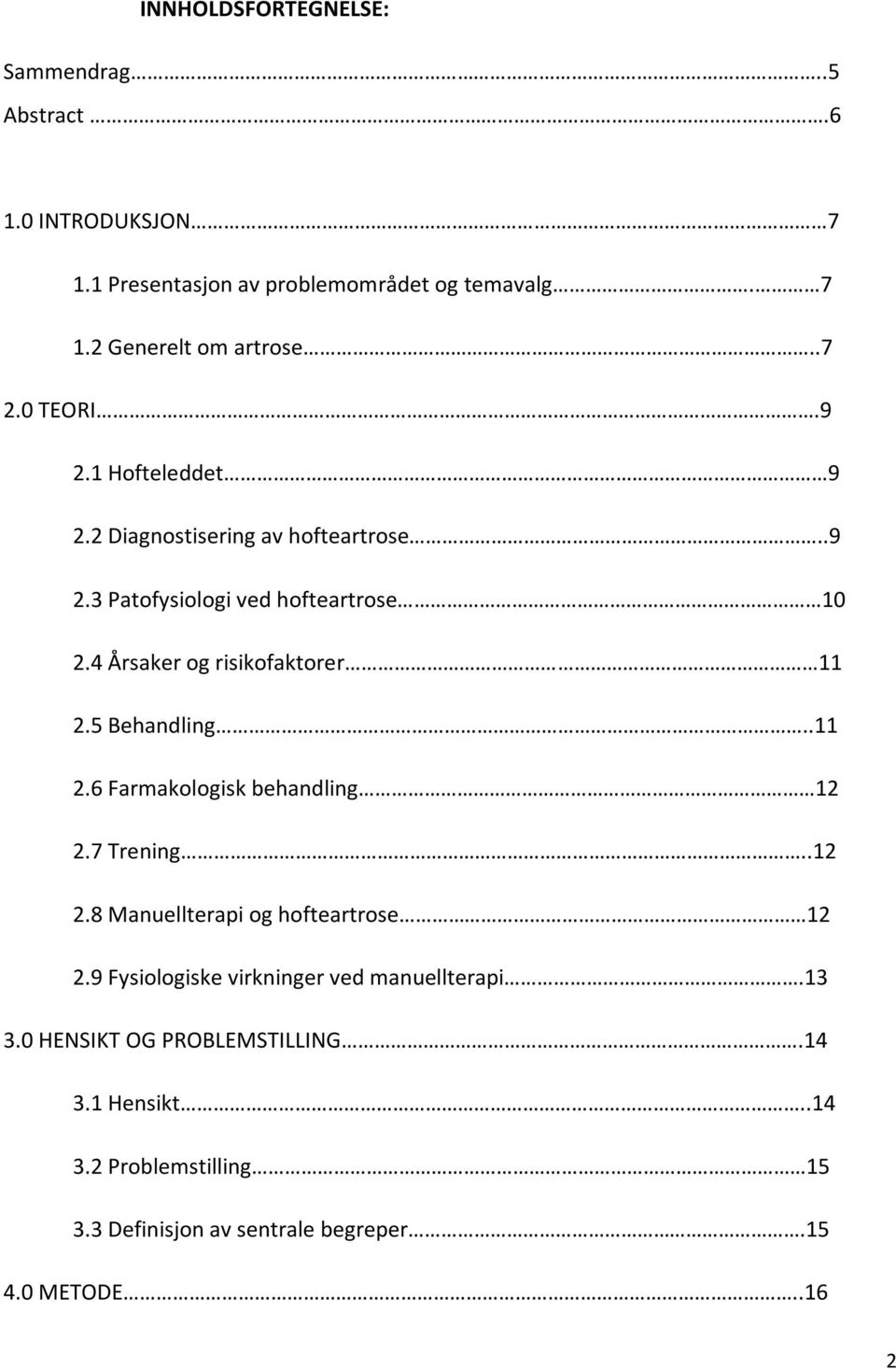 4 Årsaker og risikofaktorer 11 2.5 Behandling..11 2.6 Farmakologisk behandling 12 2.7 Trening..12 2.8 Manuellterapi og hofteartrose 12 2.