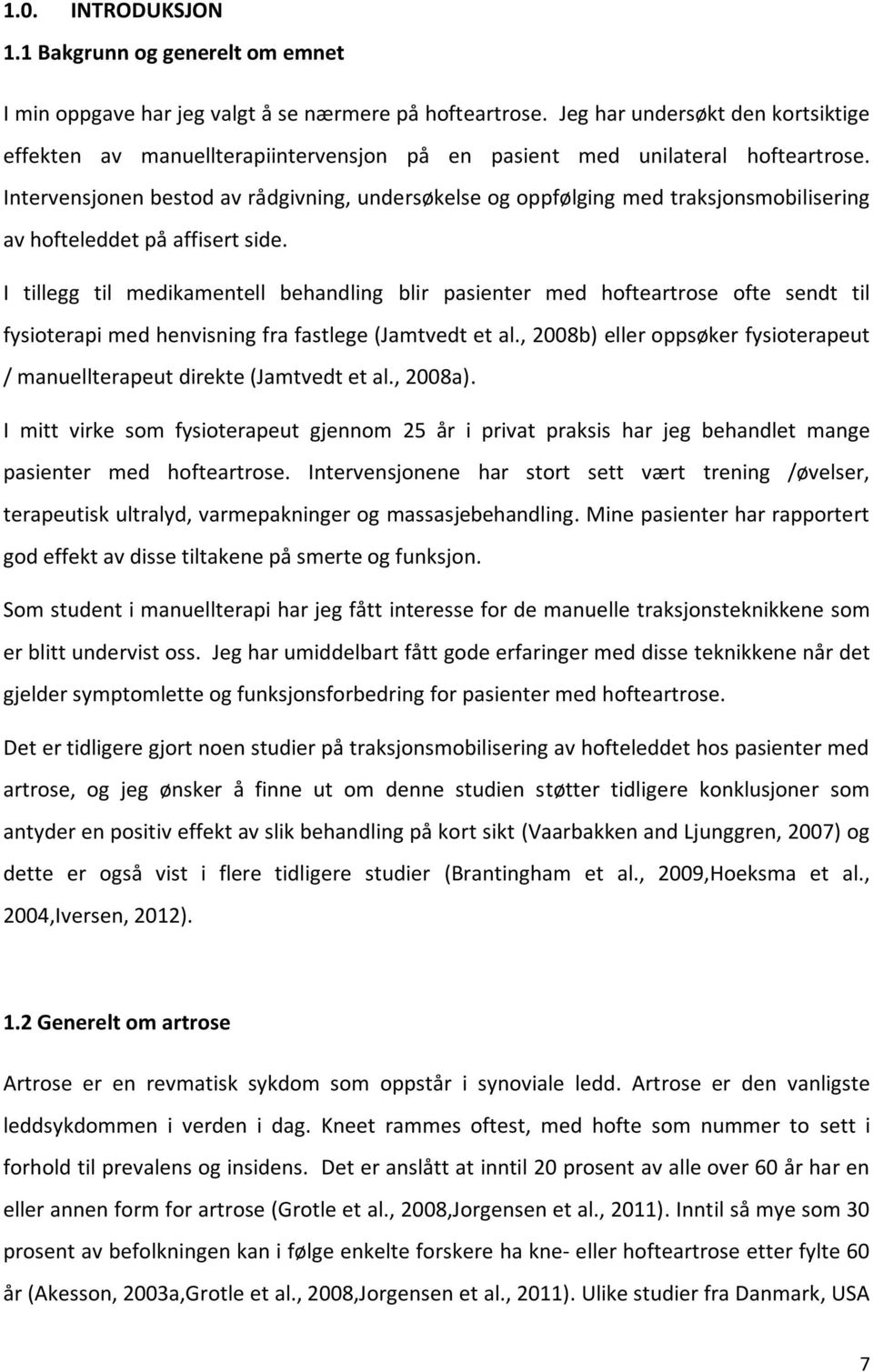 Intervensjonen bestod av rådgivning, undersøkelse og oppfølging med traksjonsmobilisering av hofteleddet på affisert side.