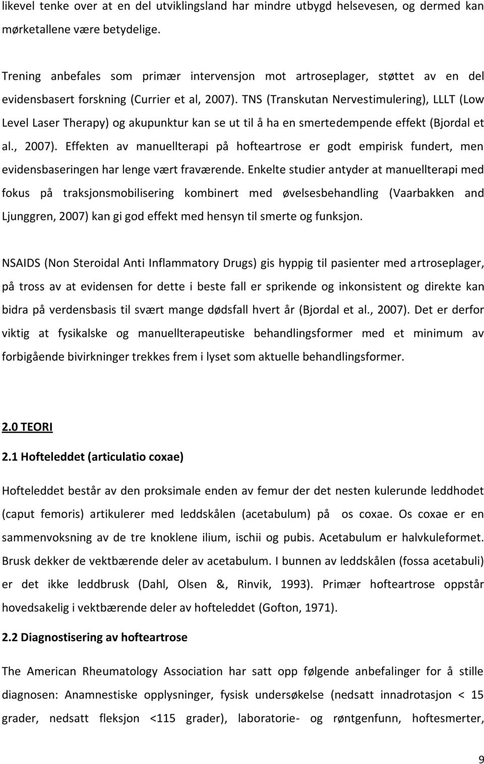 TNS (Transkutan Nervestimulering), LLLT (Low Level Laser Therapy) og akupunktur kan se ut til å ha en smertedempende effekt (Bjordal et al., 2007).