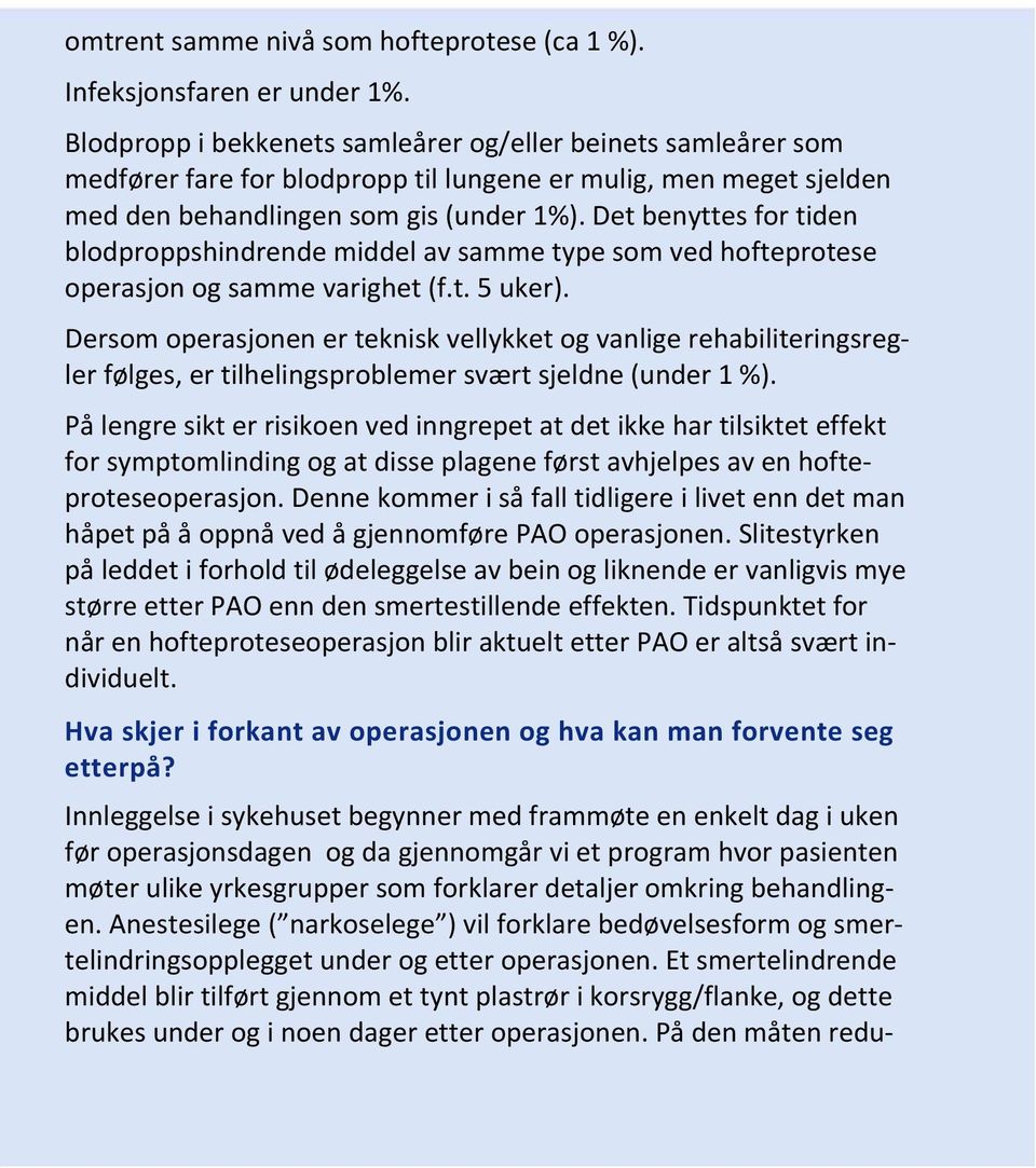 Det benyttes for tiden blodproppshindrende middel av samme type som ved hofteprotese operasjon og samme varighet (f.t. 5 uker).