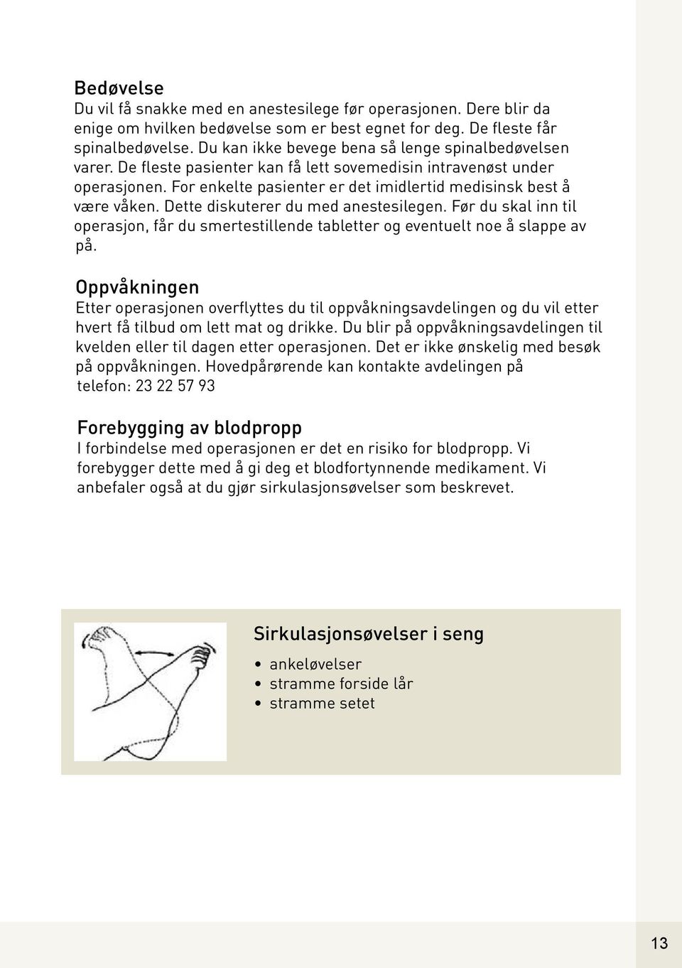 Dette diskuterer du med anestesilegen. Før du skal inn til operasjon, får du smertestillende tabletter og eventuelt noe å slappe av på.