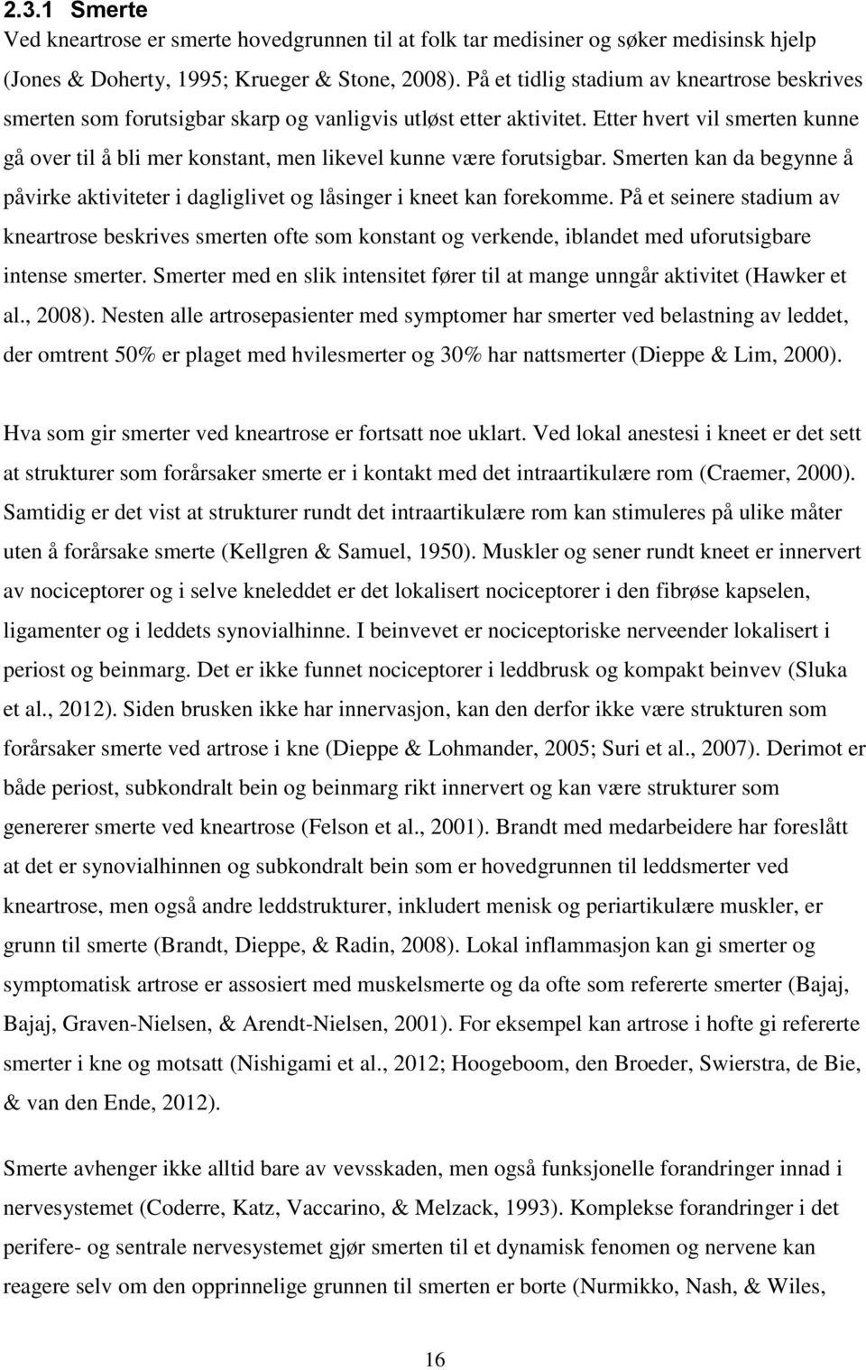 Etter hvert vil smerten kunne gå over til å bli mer konstant, men likevel kunne være forutsigbar. Smerten kan da begynne å påvirke aktiviteter i dagliglivet og låsinger i kneet kan forekomme.