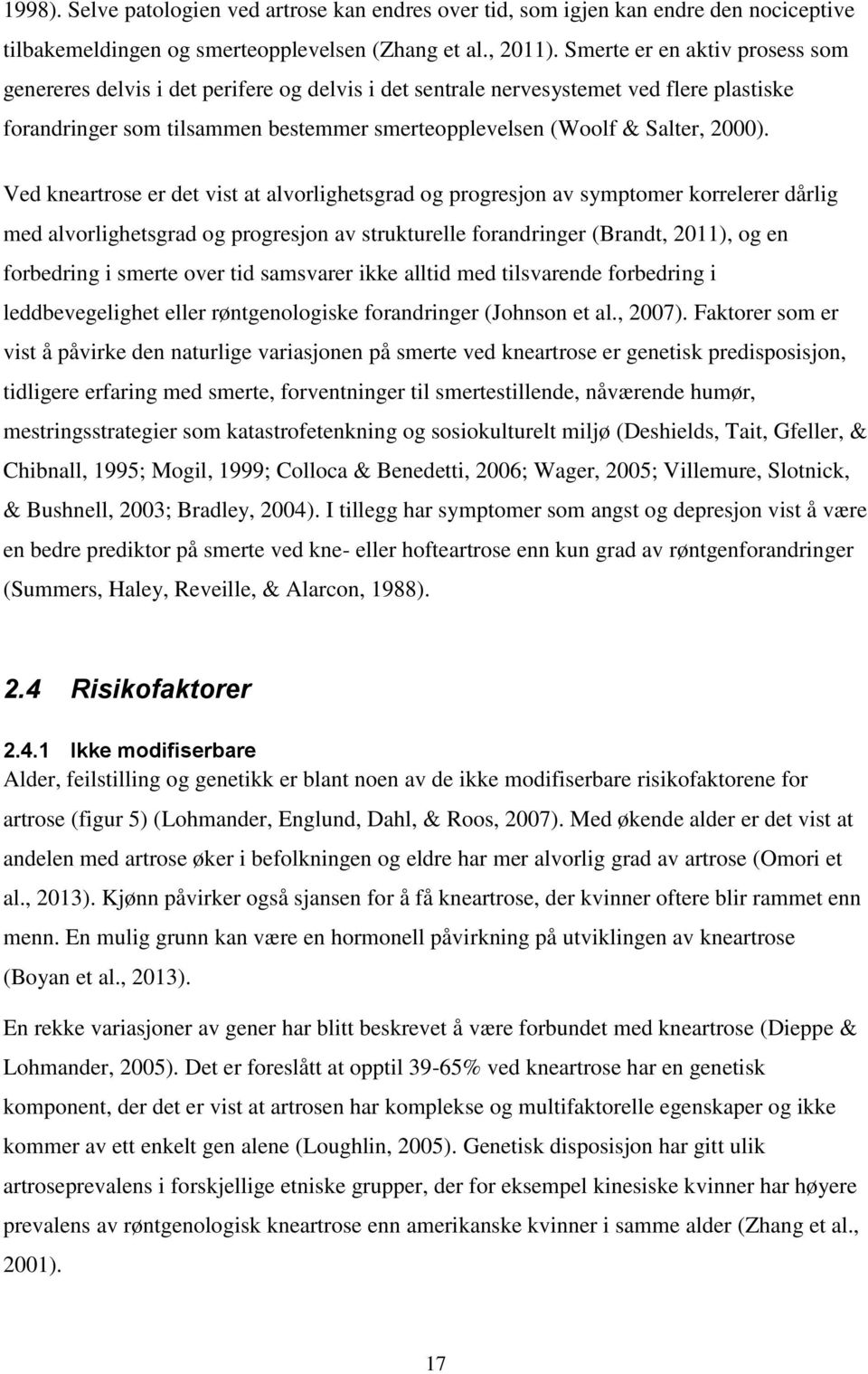 Ved kneartrose er det vist at alvorlighetsgrad og progresjon av symptomer korrelerer dårlig med alvorlighetsgrad og progresjon av strukturelle forandringer (Brandt, 2011), og en forbedring i smerte