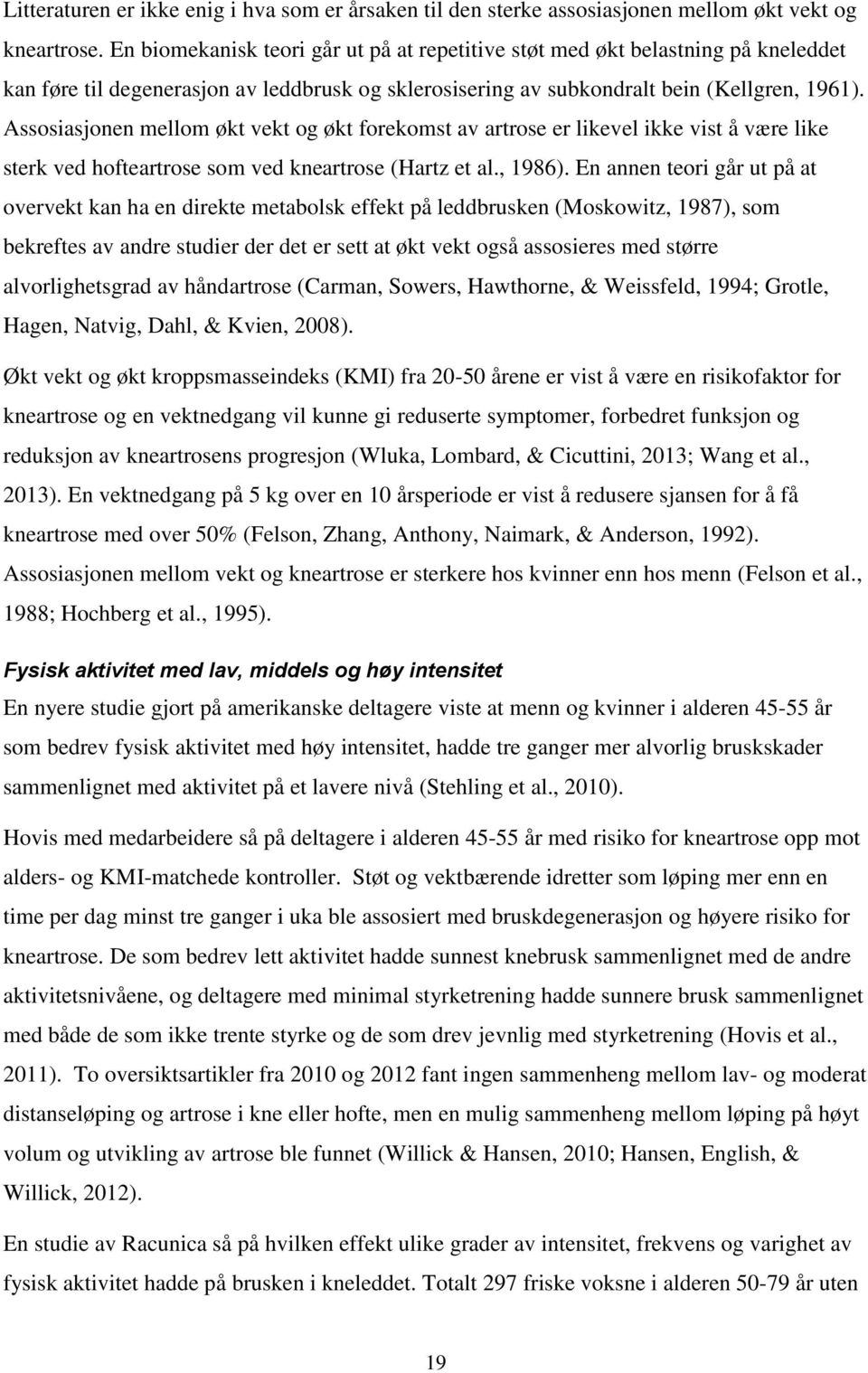 Assosiasjonen mellom økt vekt og økt forekomst av artrose er likevel ikke vist å være like sterk ved hofteartrose som ved kneartrose (Hartz et al., 1986).