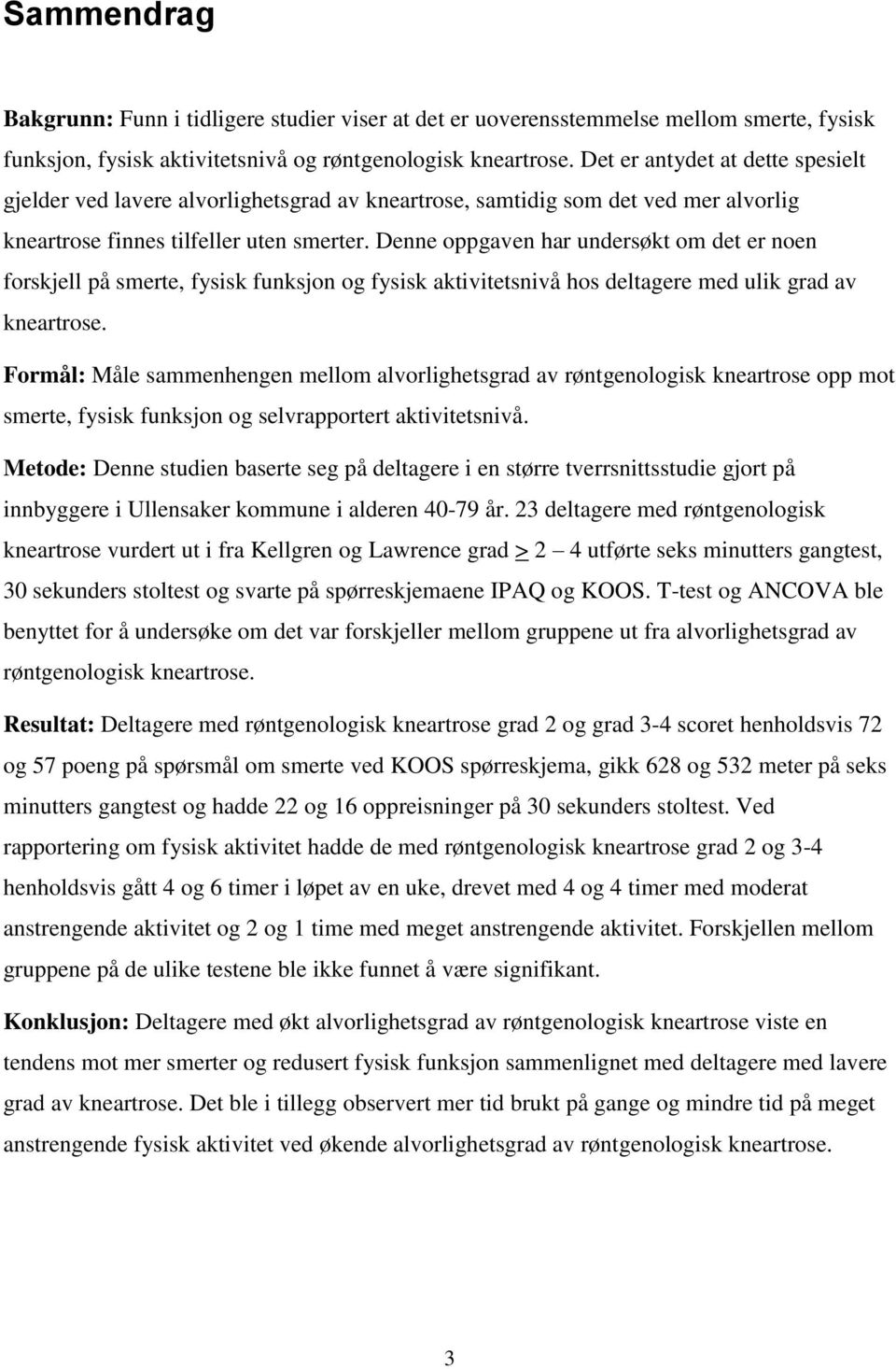 Denne oppgaven har undersøkt om det er noen forskjell på smerte, fysisk funksjon og fysisk aktivitetsnivå hos deltagere med ulik grad av kneartrose.