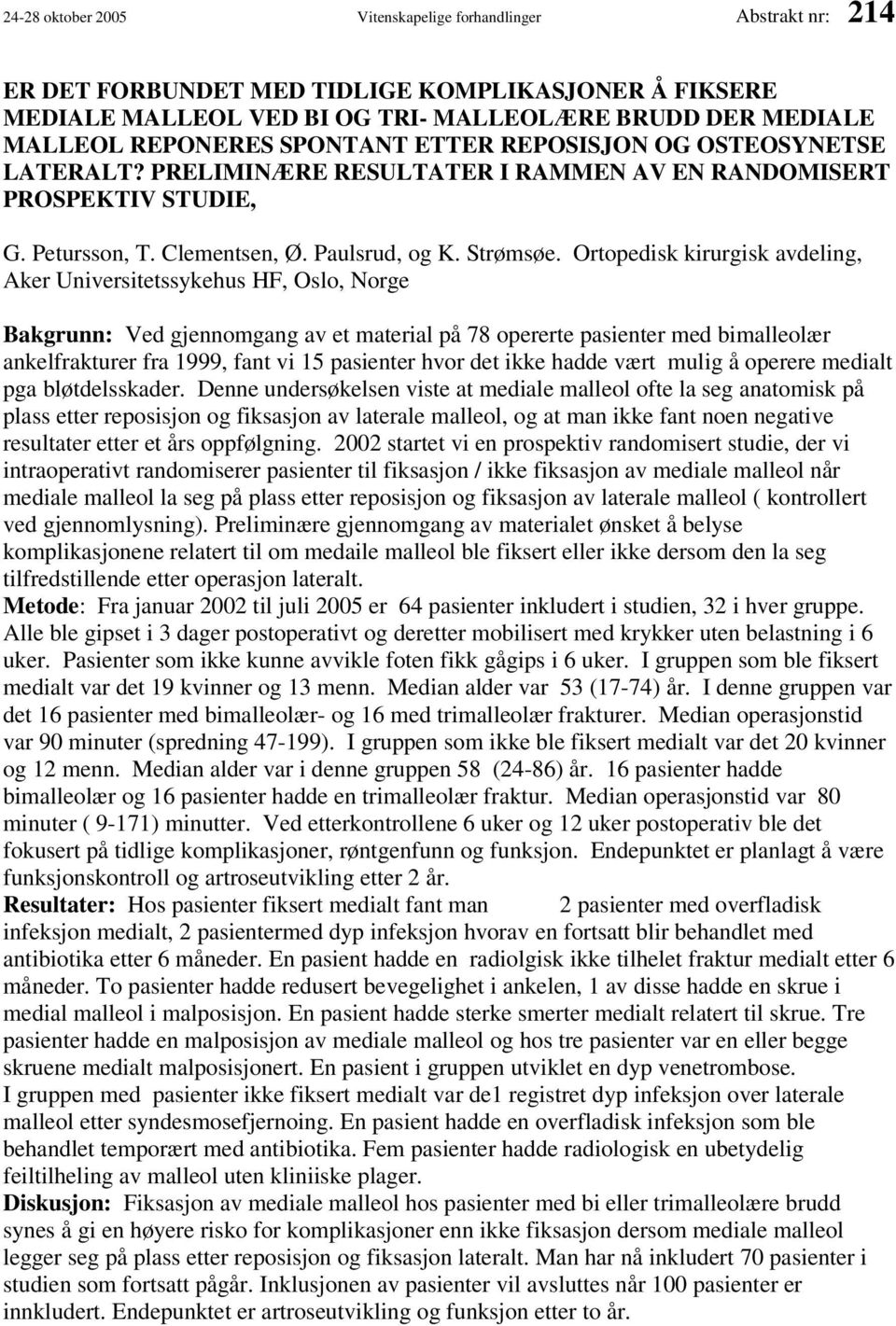 Ortopedisk kirurgisk avdeling, Aker Universitetssykehus HF, Oslo, Norge Bakgrunn: Ved gjennomgang av et material på 78 opererte pasienter med bimalleolær ankelfrakturer fra 1999, fant vi 15 pasienter