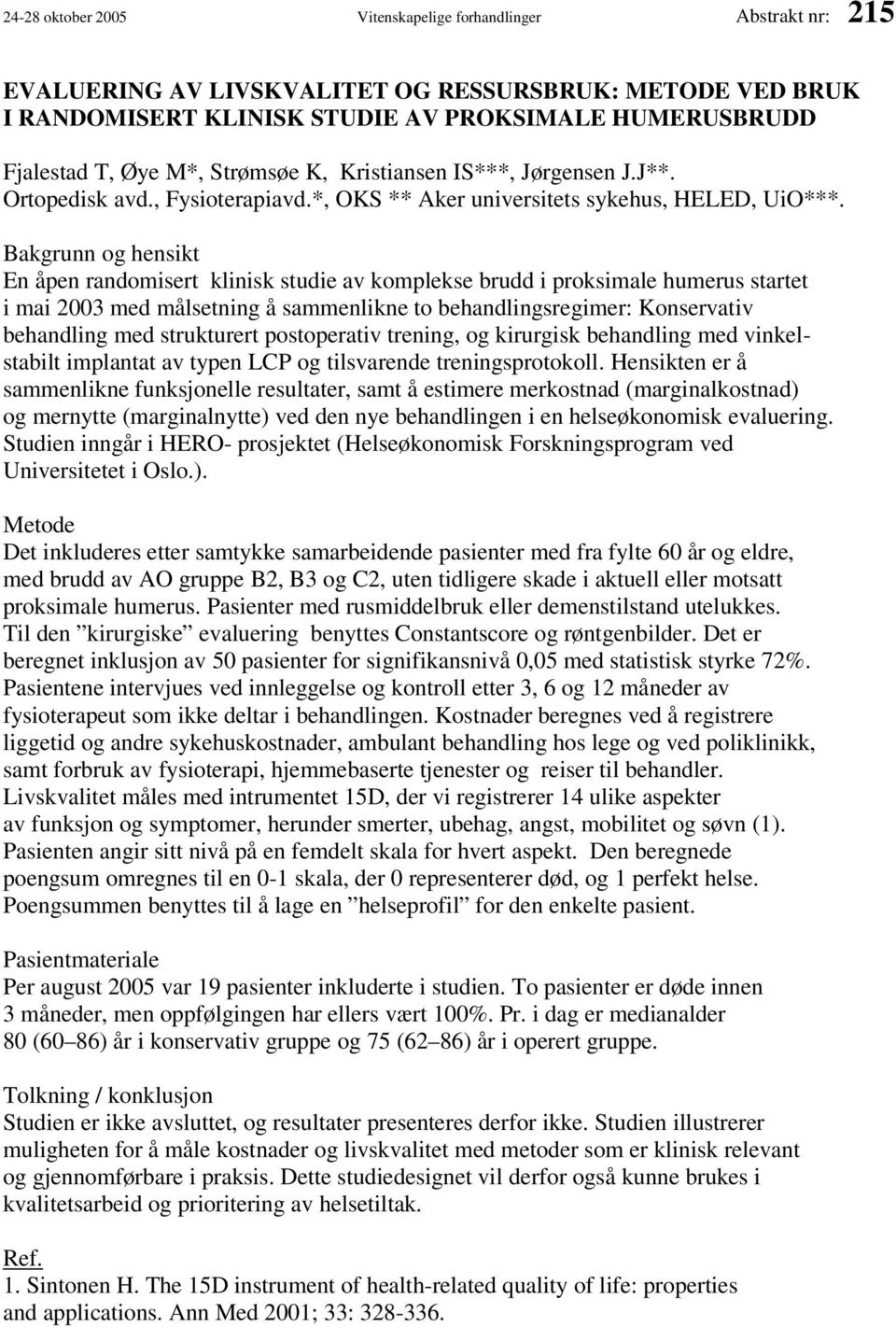 Bakgrunn og hensikt En åpen randomisert klinisk studie av komplekse brudd i proksimale humerus startet i mai 2003 med målsetning å sammenlikne to behandlingsregimer: Konservativ behandling med