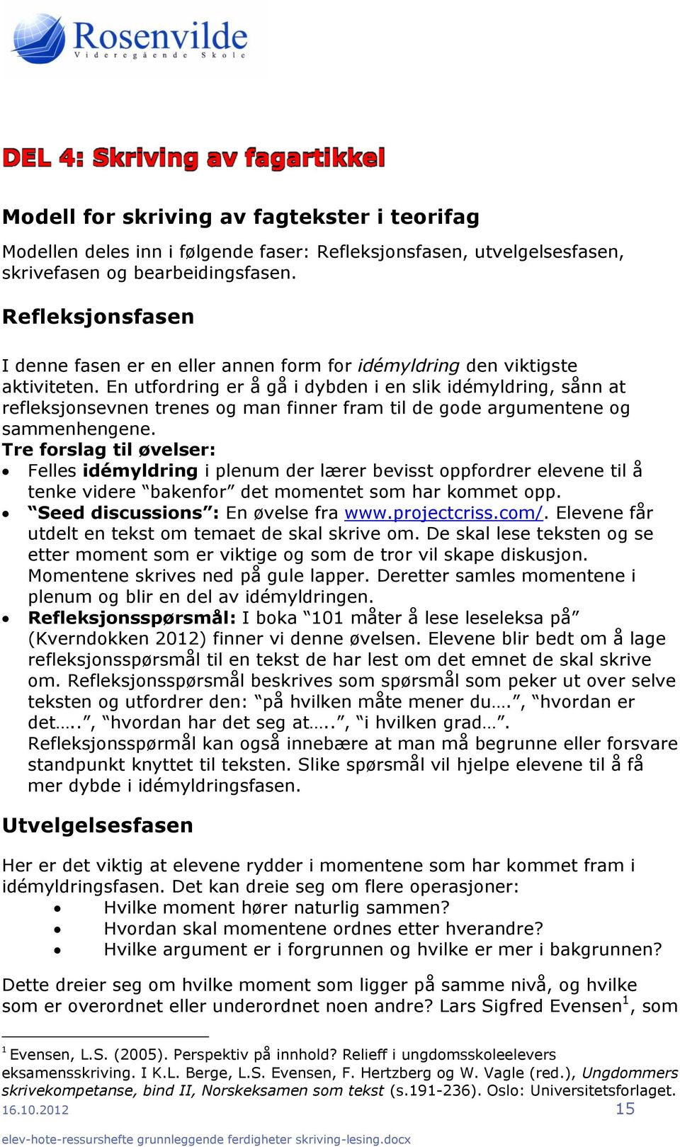 En utfordring er å gå i dybden i en slik idémyldring, sånn at refleksjonsevnen trenes og man finner fram til de gode argumentene og sammenhengene.