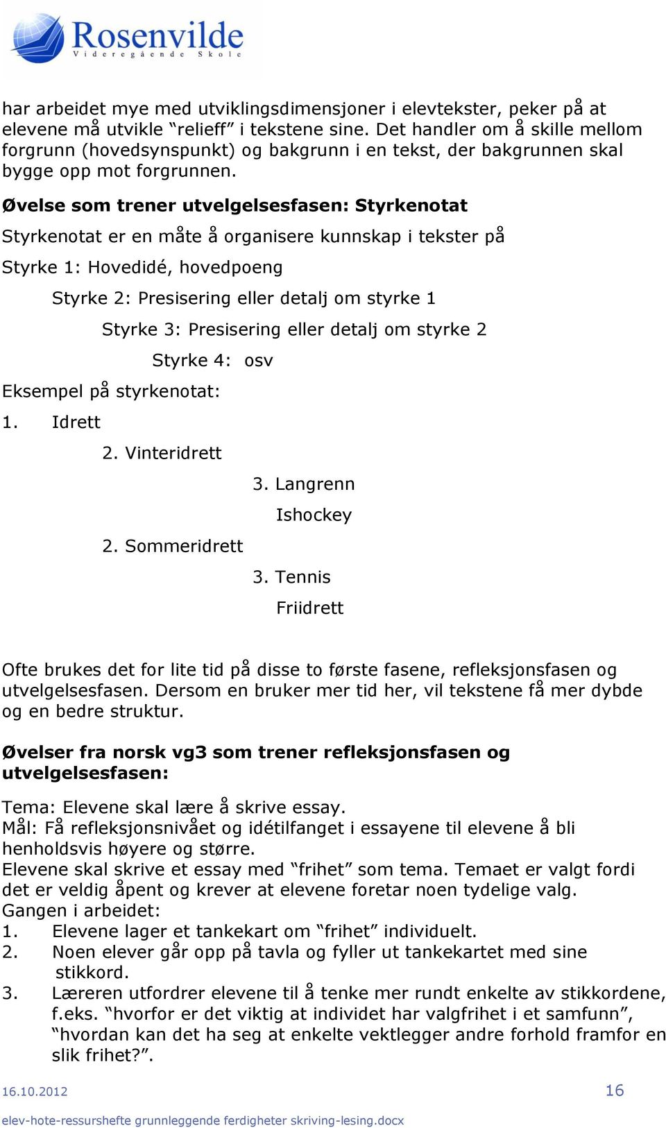 Øvelse som trener utvelgelsesfasen: Styrkenotat Styrkenotat er en måte å organisere kunnskap i tekster på Styrke 1: Hovedidé, hovedpoeng Styrke 2: Presisering eller detalj om styrke 1 Styrke 3: