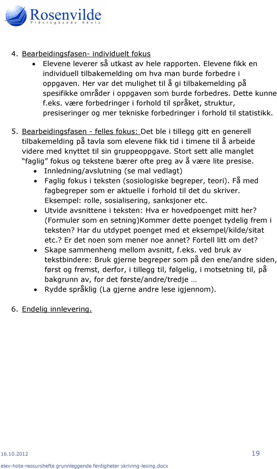 være forbedringer i forhold til språket, struktur, presiseringer og mer tekniske forbedringer i forhold til statistikk. 5.