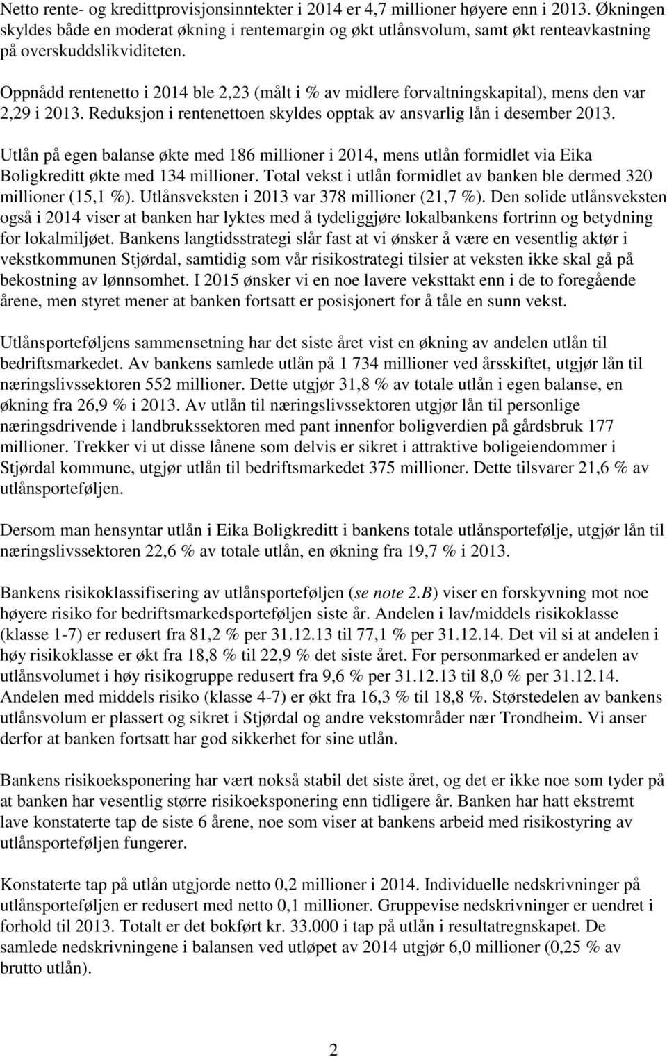 Oppnådd rentenetto i 2014 ble 2,23 (målt i % av midlere forvaltningskapital), mens den var 2,29 i 2013. Reduksjon i rentenettoen skyldes opptak av ansvarlig lån i desember 2013.