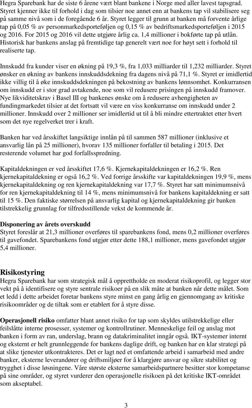 Styret legger til grunn at banken må forvente årlige tap på 0,05 % av personmarkedsporteføljen og 0,15 % av bedriftsmarkedsporteføljen i 2015 og 2016. For 2015 og 2016 vil dette utgjøre årlig ca.