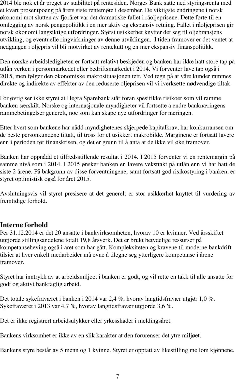 Fallet i råoljeprisen gir norsk økonomi langsiktige utfordringer. Størst usikkerhet knytter det seg til oljebransjens utvikling, og eventuelle ringvirkninger av denne utviklingen.