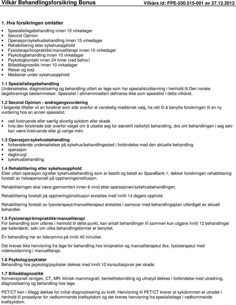 Fysioterapi/kiropraktikk/manuellterapi innen 10 virkedager Psykologbehandling innen 10 virkedager Psykologkontakt innen 24 timer (ved behov) Billeddiagnostikk innen 10 virkedager Reiser og losji