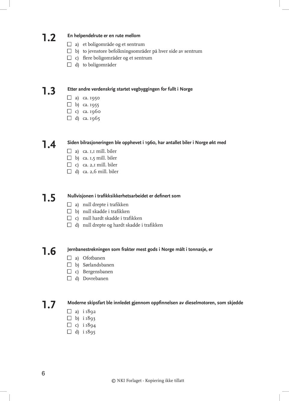 1965 Siden bilrasjoneringen ble opphevet i 1960, har antallet biler i Norge økt med n a) ca. 1,1 mill. biler n b) ca. 1,5 mill. biler n c) ca. 2,1 mill. biler n d) ca. 2,6 mill.