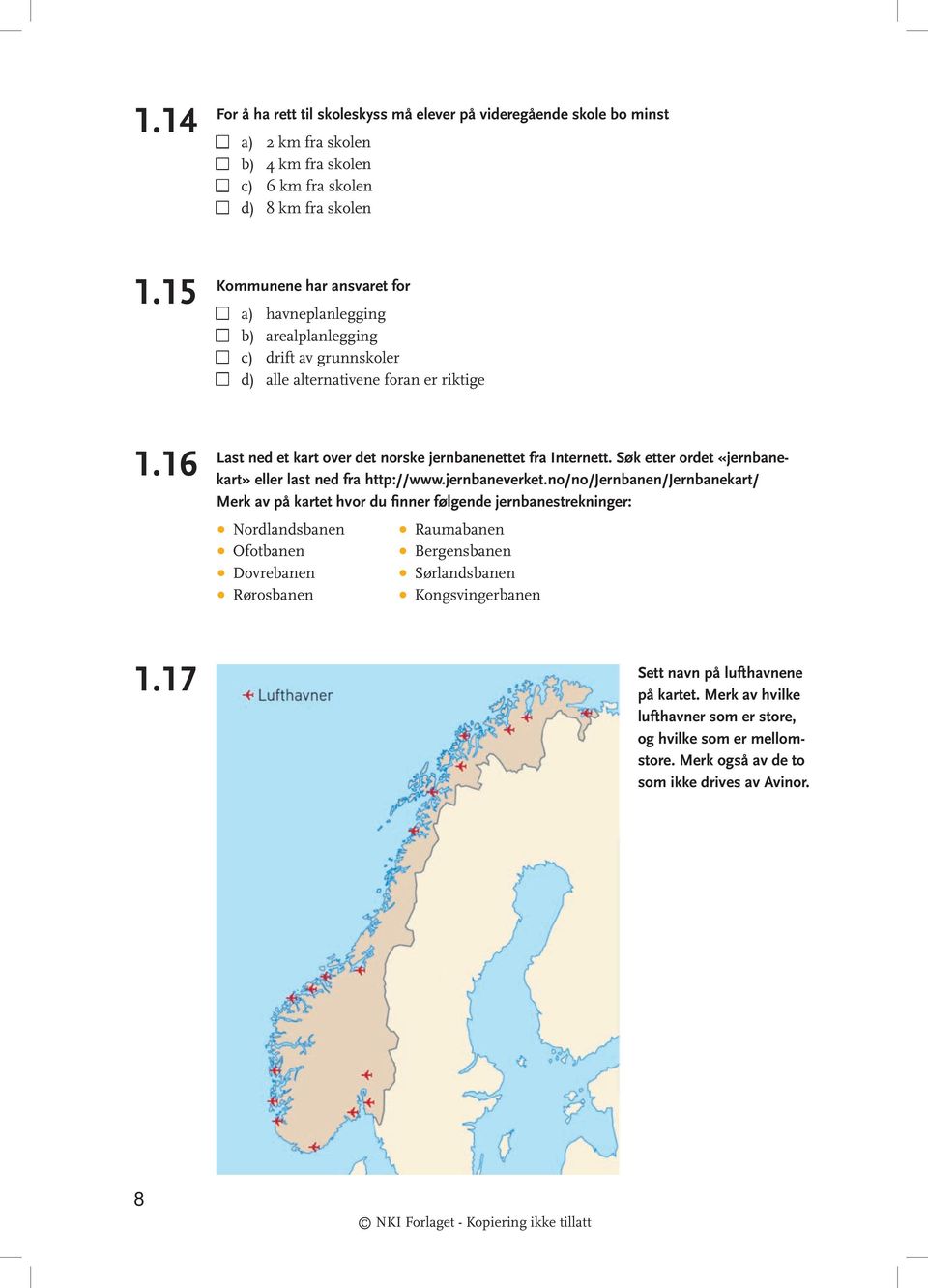 havneplanlegging n b) arealplanlegging n c) drift av grunnskoler n d) alle alternativene foran er riktige Last ned et kart over det norske jernbanenettet fra Internett.