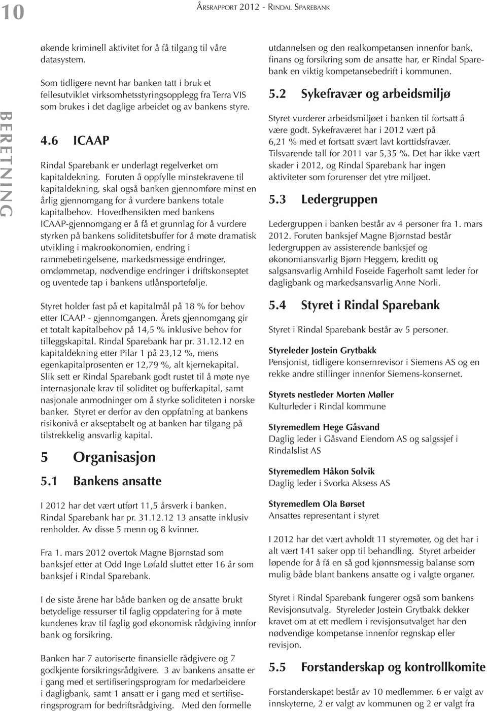 6 ICAAP Rindal Sparebank er underlagt regelverket om kapitaldekning.