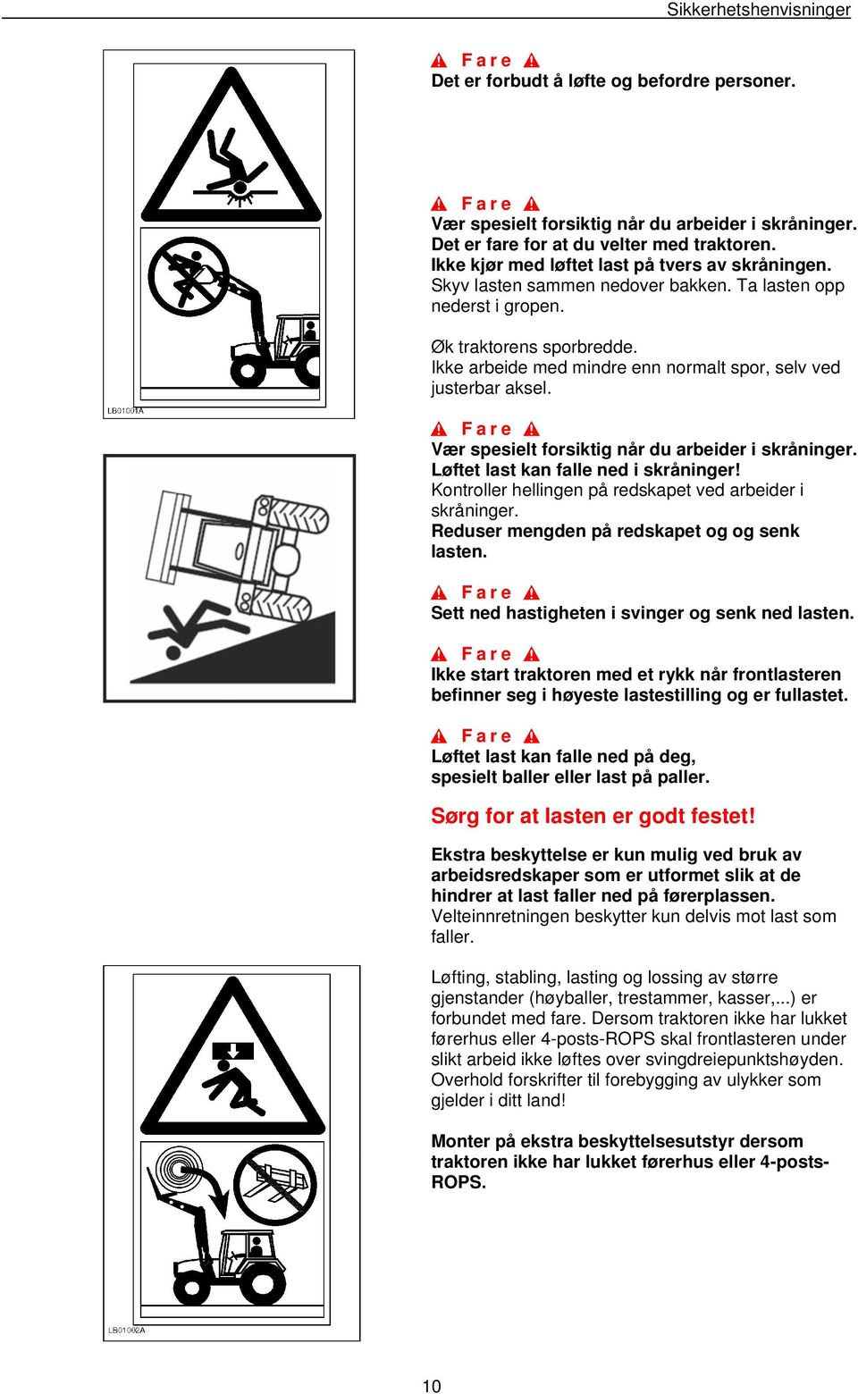 Ikke arbeide med mindre enn normalt spor, selv ved justerbar aksel. Vær spesielt forsiktig når du arbeider i skråninger. Løftet last kan falle ned i skråninger!