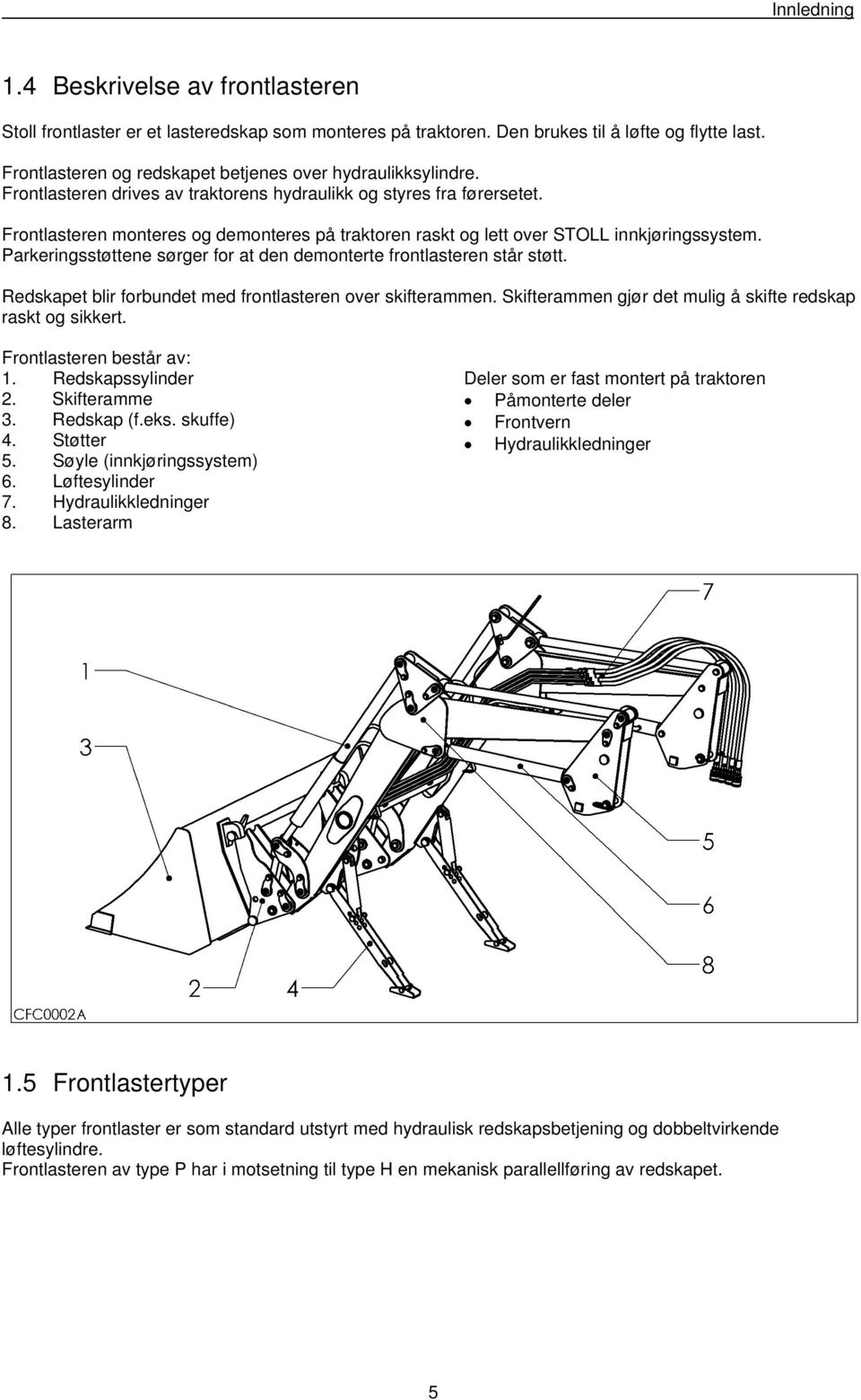 Frontlasteren monteres og demonteres på traktoren raskt og lett over STOLL innkjøringssystem. Parkeringsstøttene sørger for at den demonterte frontlasteren står støtt.