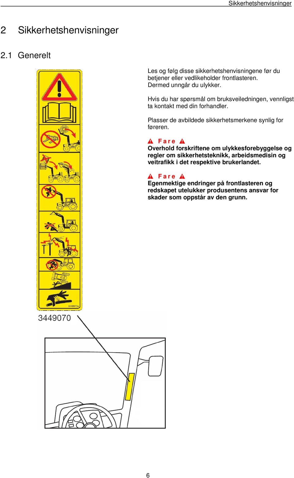 Hvis du har spørsmål om bruksveiledningen, vennligst ta kontakt med din forhandler. Plasser de avbildede sikkerhetsmerkene synlig for føreren.