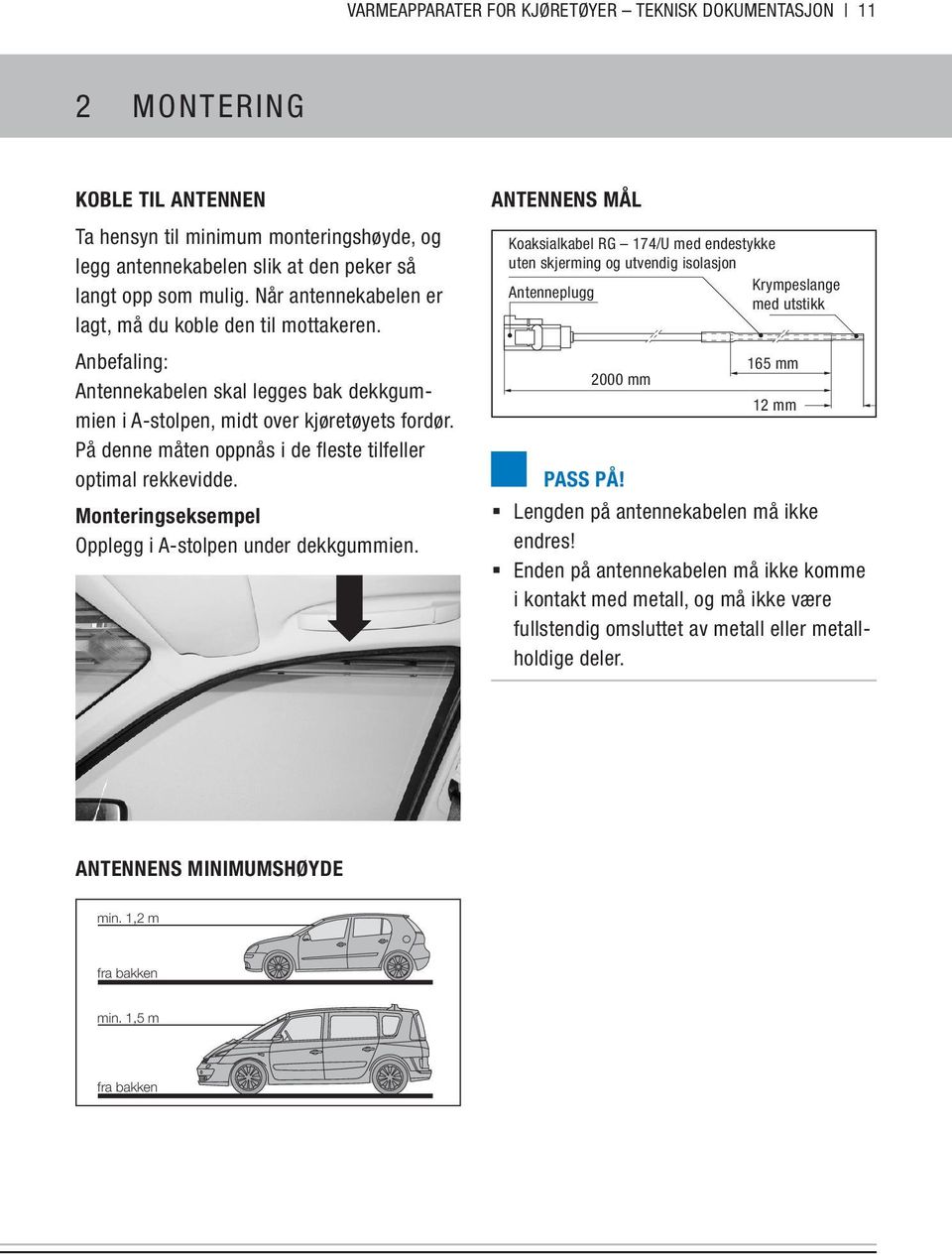 På denne måten oppnås i de fleste tilfeller optimal rekkevidde. Monteringseksempel Opplegg i A-stolpen under dekkgummien.