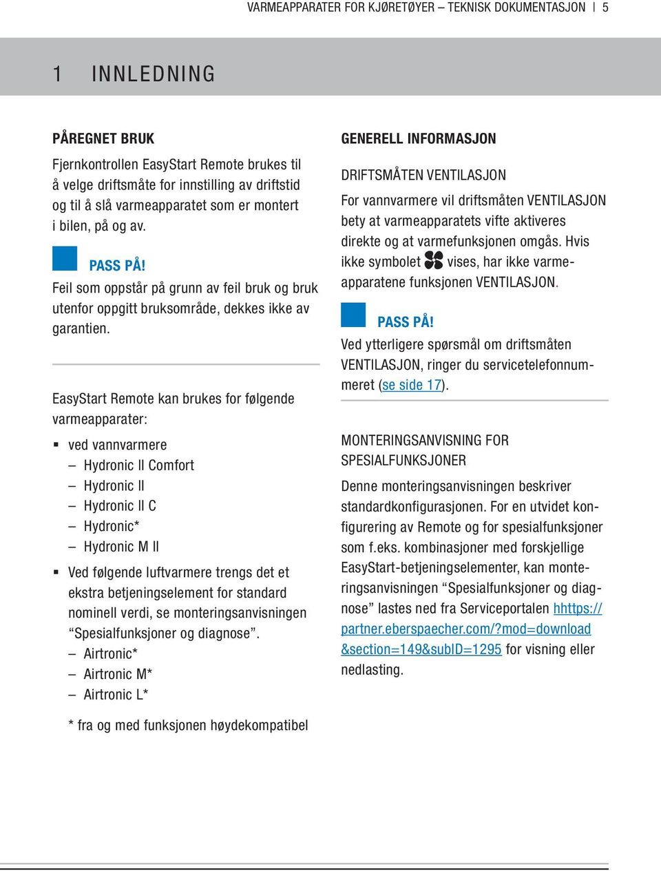 EasyStart Remote kan brukes for følgende varmeapparater: ved vannvarmere Hydronic II Comfort Hydronic II Hydronic II C Hydronic* Hydronic M II Ved følgende luftvarmere trengs det et ekstra