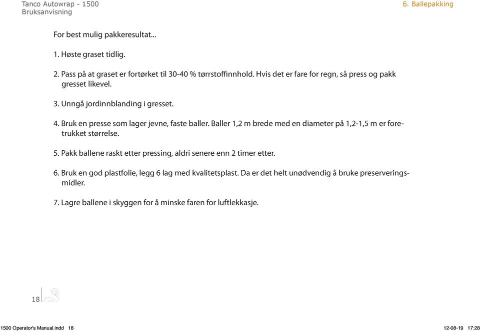 Baller 1,2 m brede med en diameter på 1,2-1,5 m er foretrukket størrelse. 5. Pakk ballene raskt etter pressing, aldri senere enn 2 timer etter. 6.