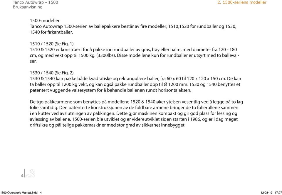 Disse modellene kun for rundballer er utsyrt med to ballevalser. 1530 / 1540 (Se Fig. 2) 1530 & 1540 kan pakke både kvadratiske og rektangulære baller, fra 60 x 60 til 120 x 120 x 150 cm.