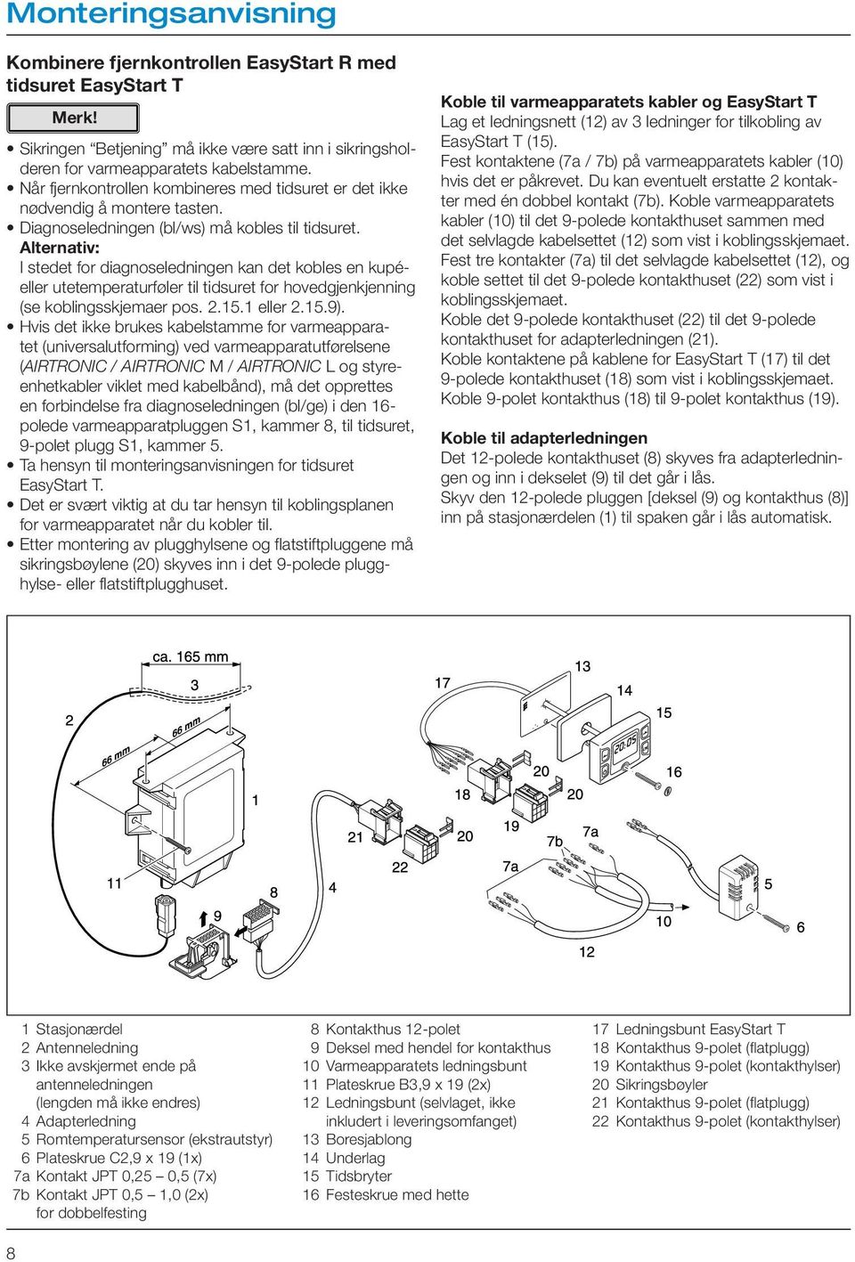 Alternativ: I stedet for diagnoseledningen kan det kobles en kupéeller utetemperaturføler til tidsuret for hovedgjenkjenning (se koblingsskjemaer pos. 2.15.1 eller 2.15.9).