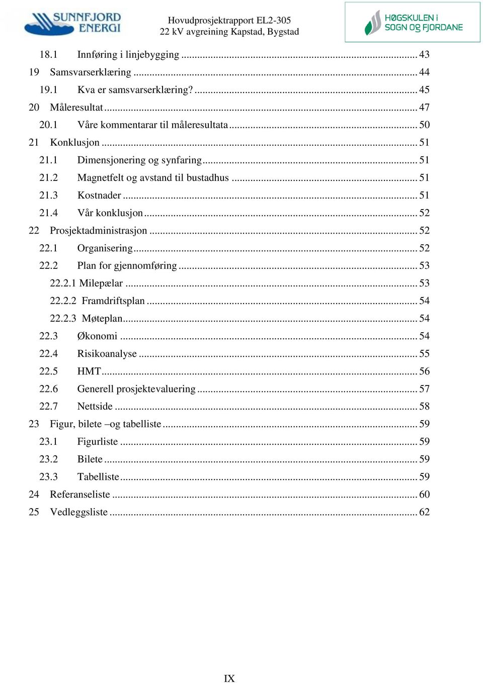 .. 52 22.2 Plan for gjennomføring... 53 22.2.1 Milepælar... 53 22.2.2 Framdriftsplan... 54 22.2.3 Møteplan... 54 22.3 Økonomi... 54 22.4 Risikoanalyse... 55 22.5 HMT... 56 22.