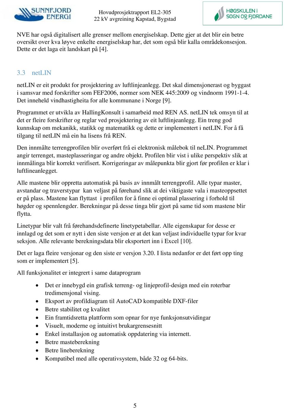 3 netlin netlin er eit produkt for prosjektering av luftlinjeanlegg. Det skal dimensjonerast og byggast i samsvar med forskrifter som FEF2006, normer som NEK 445:2009 og vindnorm 1991-1-4.