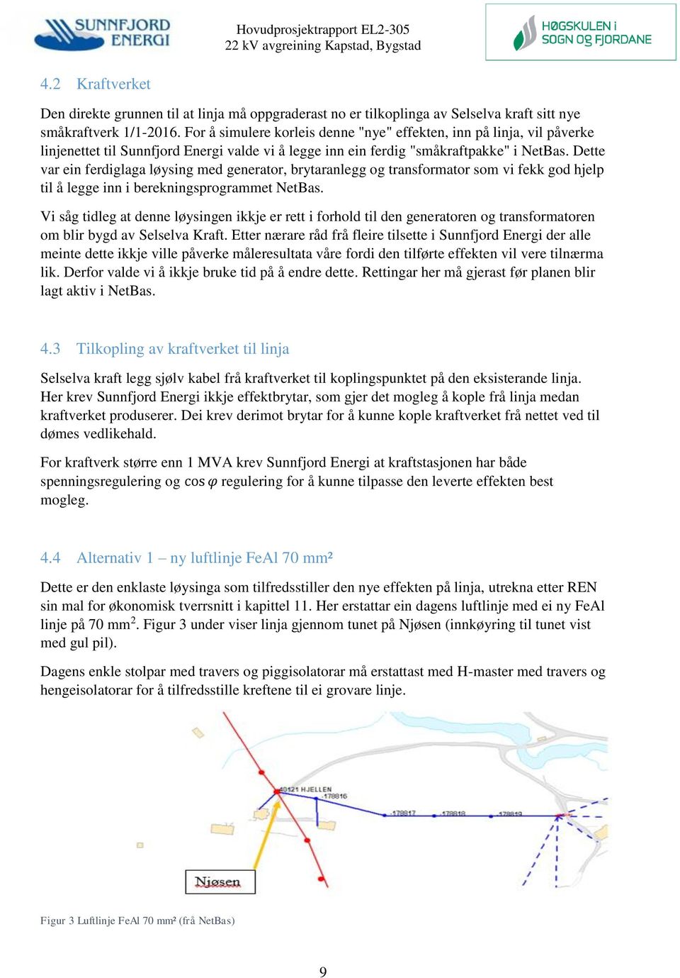 Dette var ein ferdiglaga løysing med generator, brytaranlegg og transformator som vi fekk god hjelp til å legge inn i berekningsprogrammet NetBas.