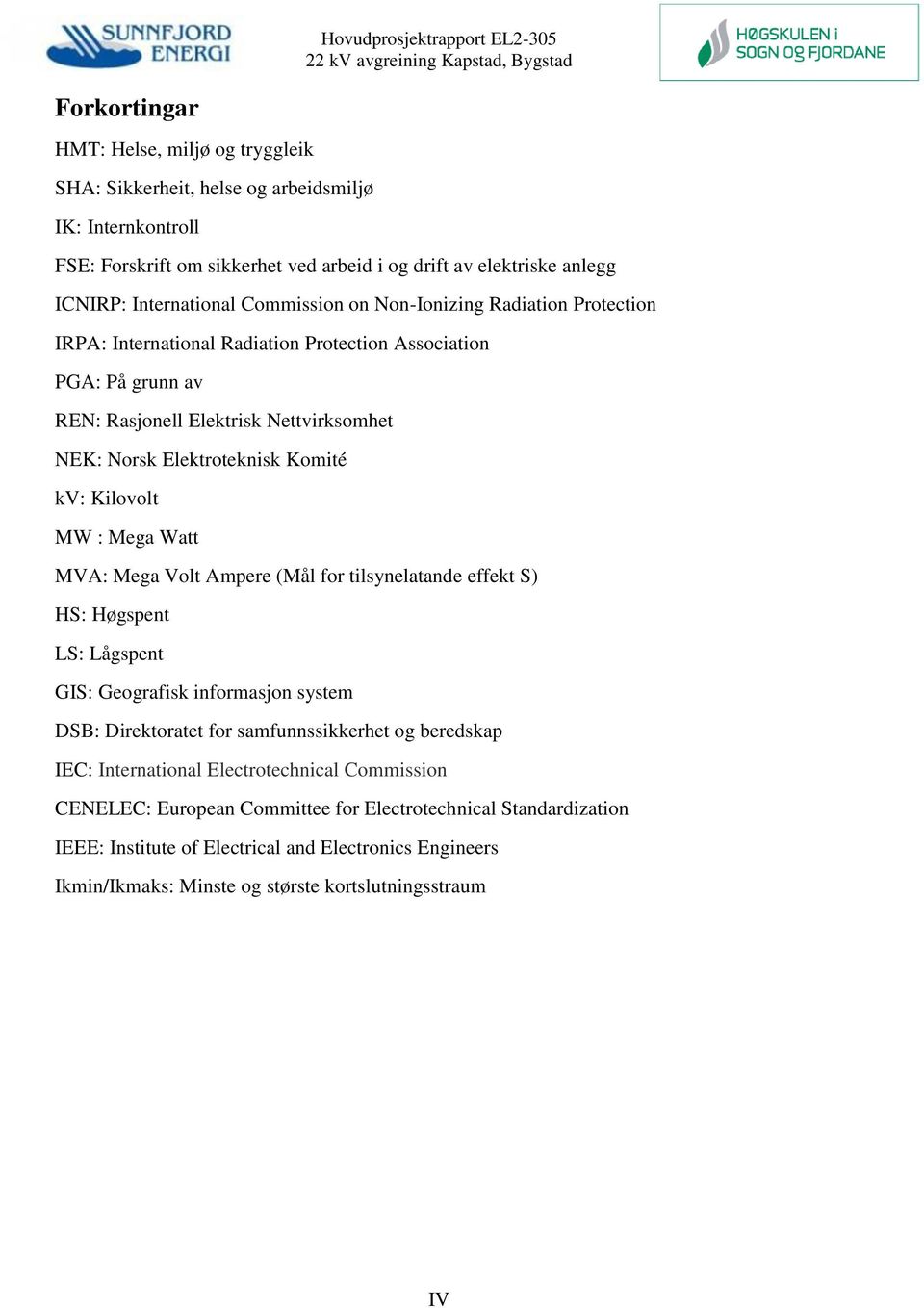 Elektroteknisk Komité kv: Kilovolt MW : Mega Watt MVA: Mega Volt Ampere (Mål for tilsynelatande effekt S) HS: Høgspent LS: Lågspent GIS: Geografisk informasjon system DSB: Direktoratet for