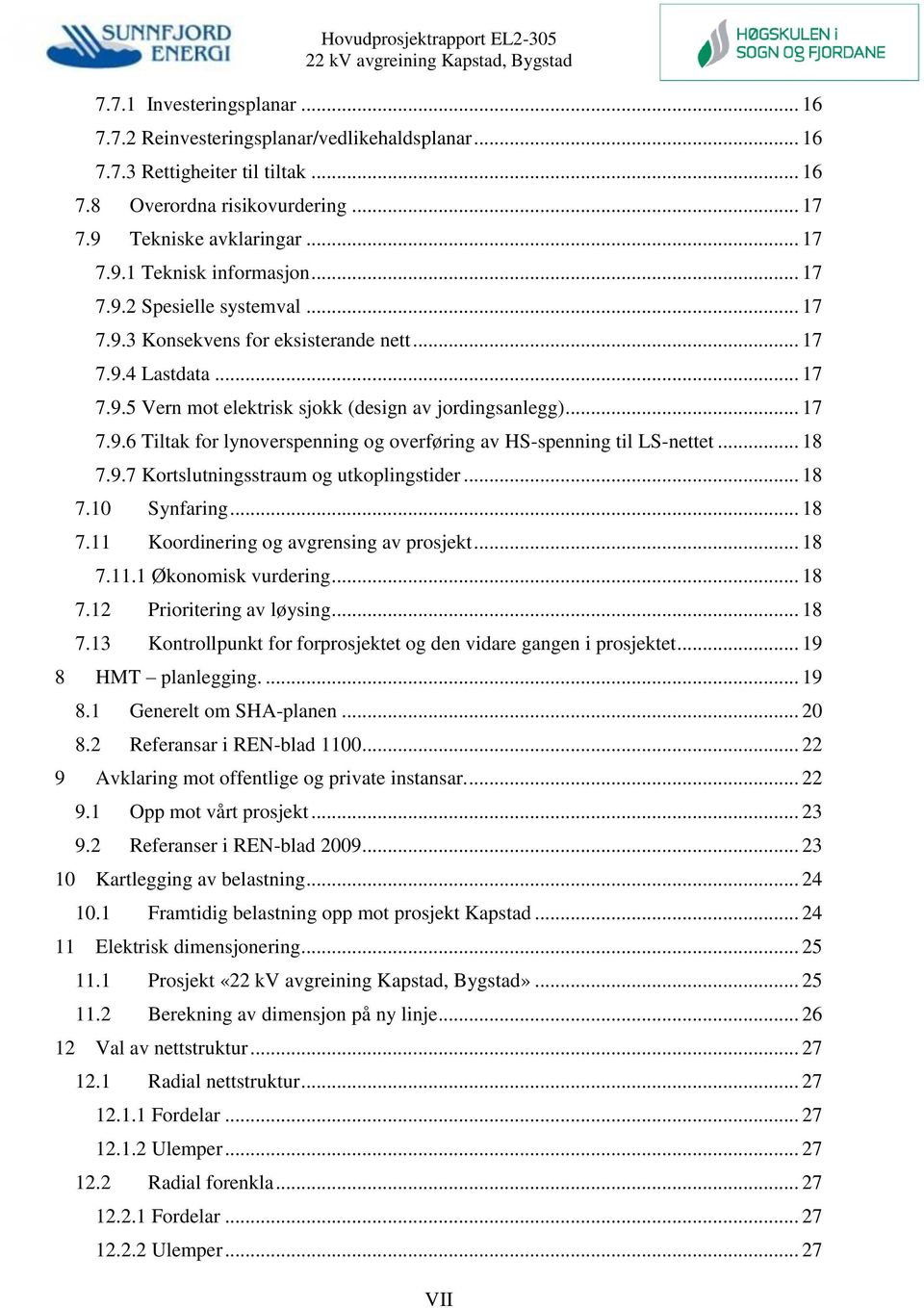 .. 17 7.9.6 Tiltak for lynoverspenning og overføring av HS-spenning til LS-nettet... 18 7.9.7 Kortslutningsstraum og utkoplingstider... 18 7.10 Synfaring... 18 7.11 Koordinering og avgrensing av prosjekt.