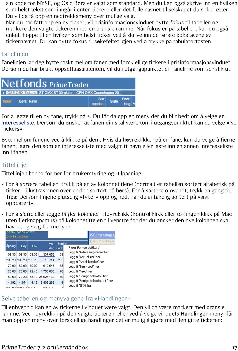 Når fokus er på tabellen, kan du også enkelt hoppe til en hvilken som helst ticker ved å skrive inn de første bokstavene av tickernavnet.