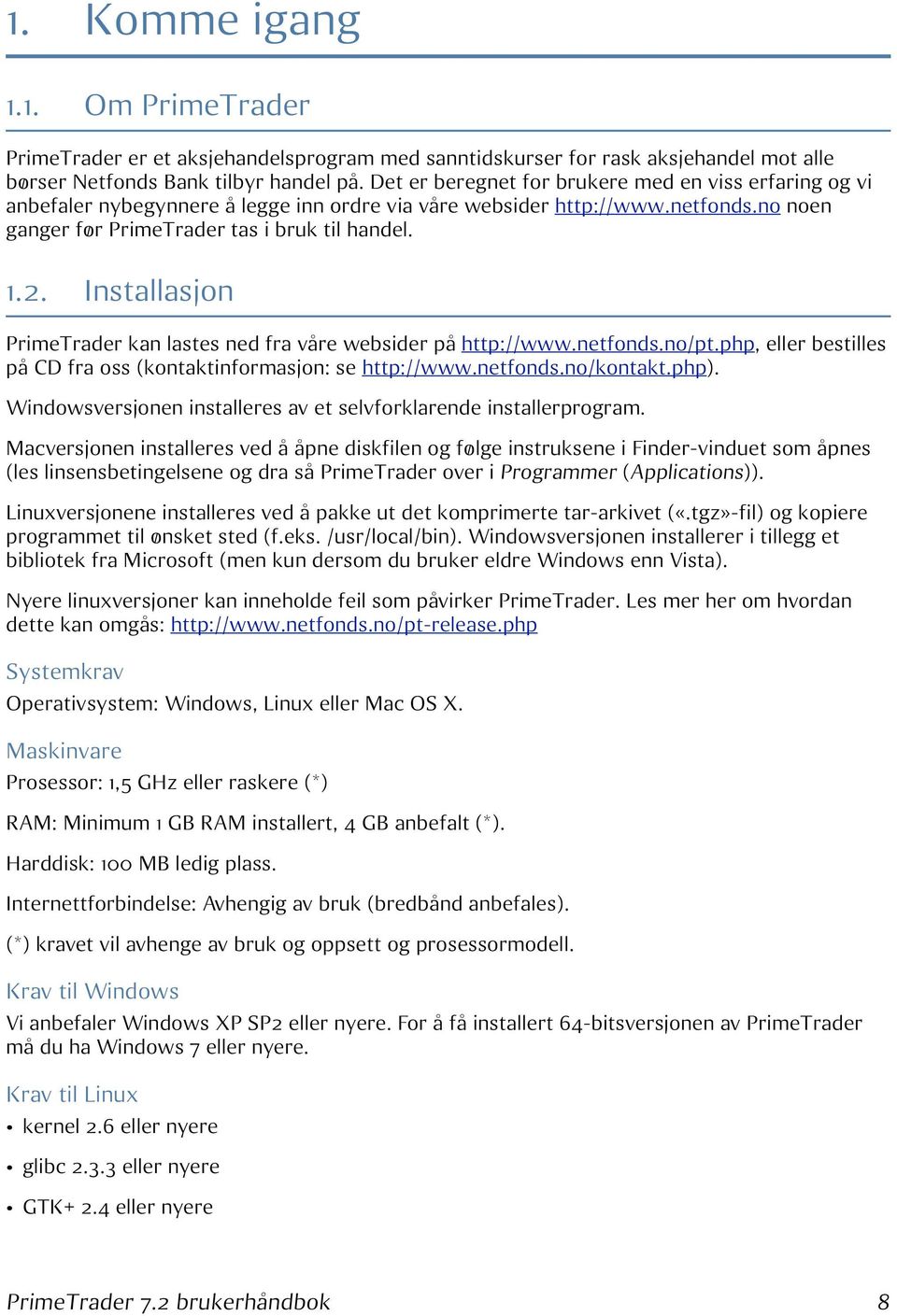 Installasjon PrimeTrader kan lastes ned fra våre websider på http://www.netfonds.no/pt.php, eller bestilles på CD fra oss (kontaktinformasjon: se http://www.netfonds.no/kontakt.php).