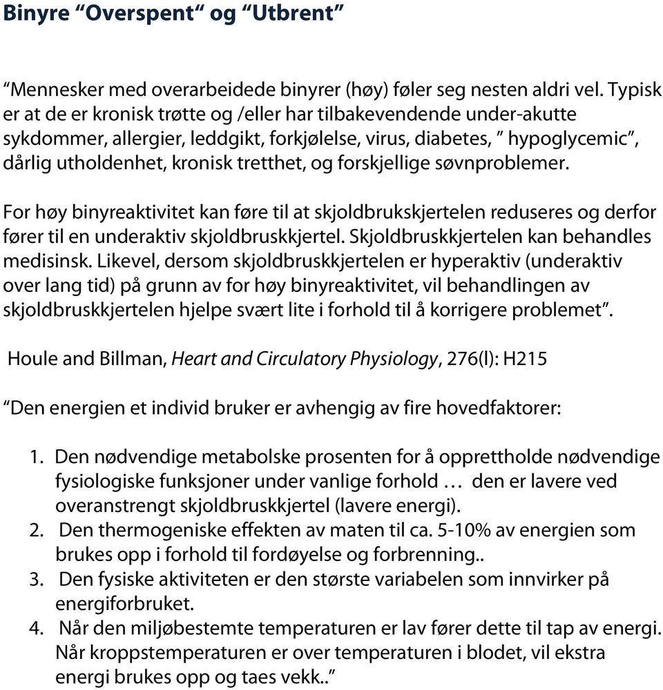 forskjellige søvnproblemer. For høy binyreaktivitet kan føre til at skjoldbrukskjertelen reduseres og derfor fører til en underaktiv skjoldbruskkjertel. Skjoldbruskkjertelen kan behandles medisinsk.