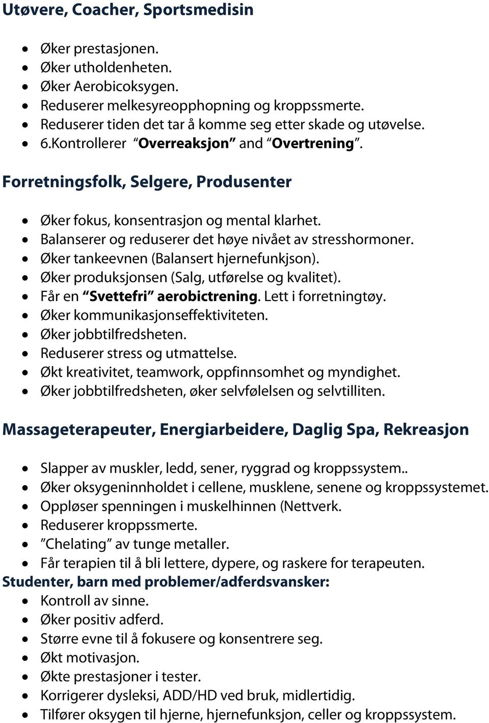 Øker tankeevnen (Balansert hjernefunkjson). Øker produksjonsen (Salg, utførelse og kvalitet). Får en Svettefri aerobictrening. Lett i forretningtøy. Øker kommunikasjonseffektiviteten.