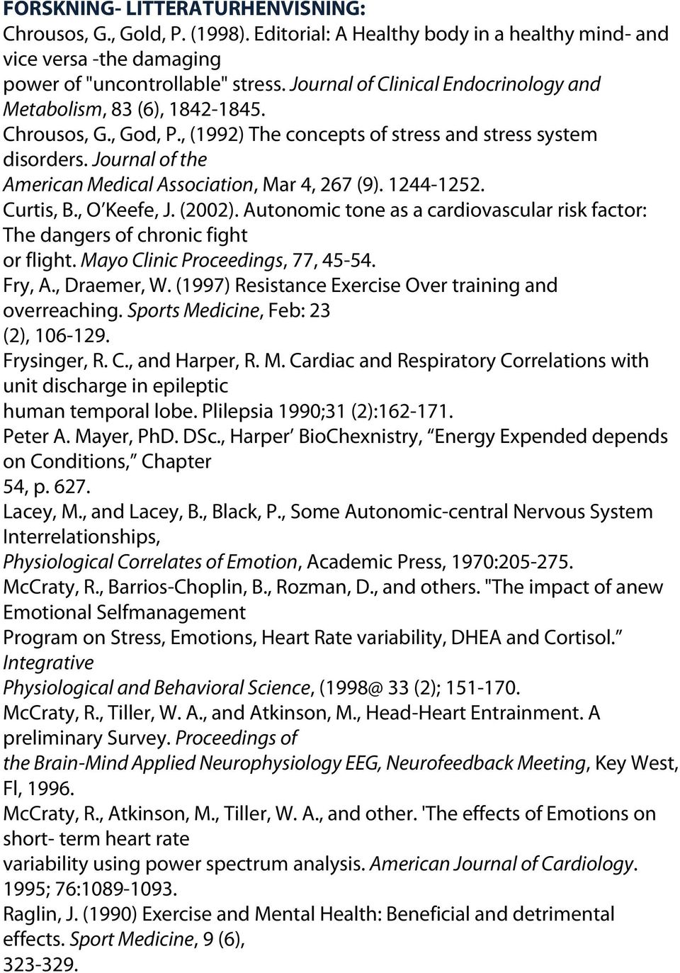 Journal of the American Medical Association, Mar 4, 267 (9). 1244-1252. Curtis, B., O Keefe, J. (2002). Autonomic tone as a cardiovascular risk factor: The dangers of chronic fight or flight.