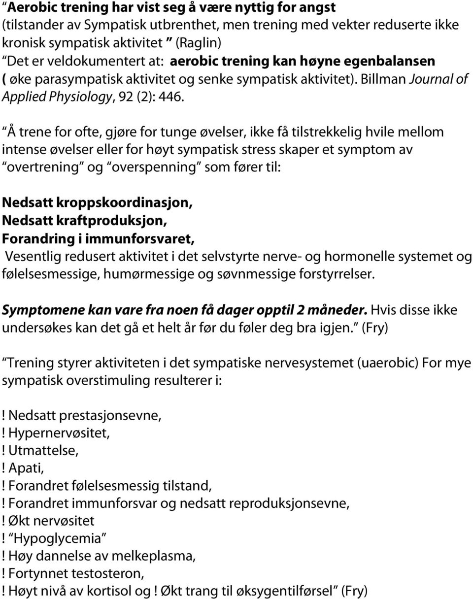 Å trene for ofte, gjøre for tunge øvelser, ikke få tilstrekkelig hvile mellom intense øvelser eller for høyt sympatisk stress skaper et symptom av overtrening og overspenning som fører til: Nedsatt