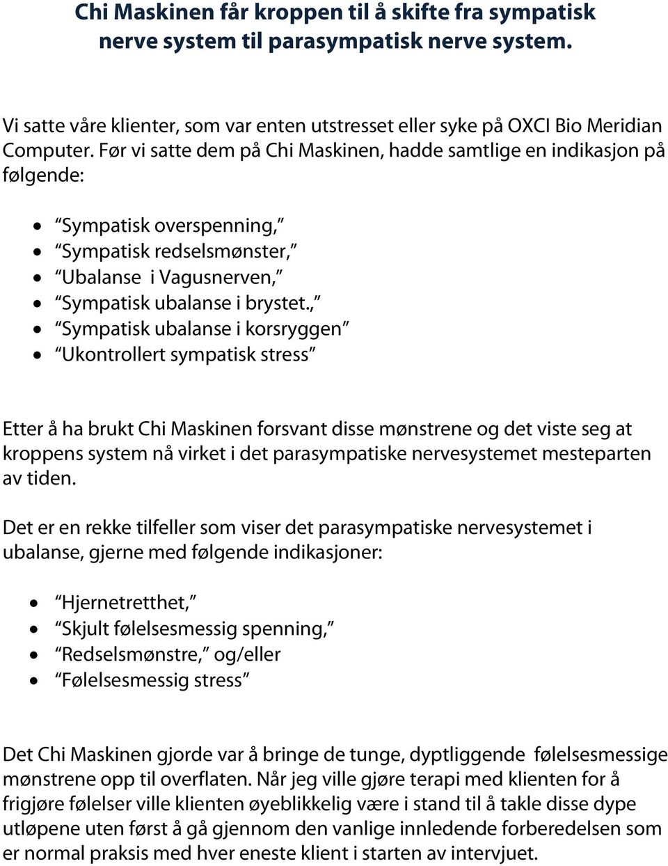 , Sympatisk ubalanse i korsryggen Ukontrollert sympatisk stress Etter å ha brukt Chi Maskinen forsvant disse mønstrene og det viste seg at kroppens system nå virket i det parasympatiske nervesystemet